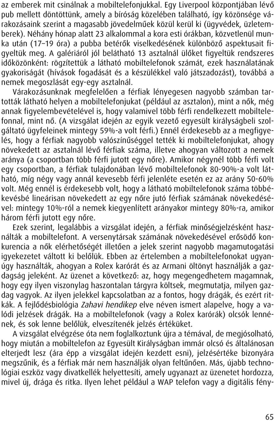 Néhány hónap alatt 23 alkalommal a kora esti órákban, közvetlenül munka után (17 19 óra) a pubba betérôk viselkedésének különbözô aspektusait figyeltük meg.