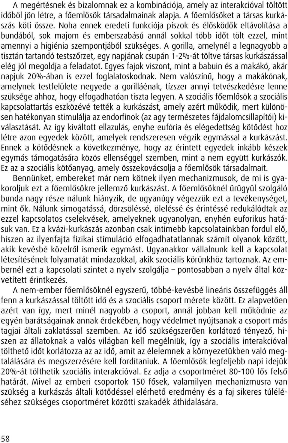 A gorilla, amelynél a legnagyobb a tisztán tartandó testszôrzet, egy napjának csupán 1-2%-át töltve társas kurkászással elég jól megoldja a feladatot.