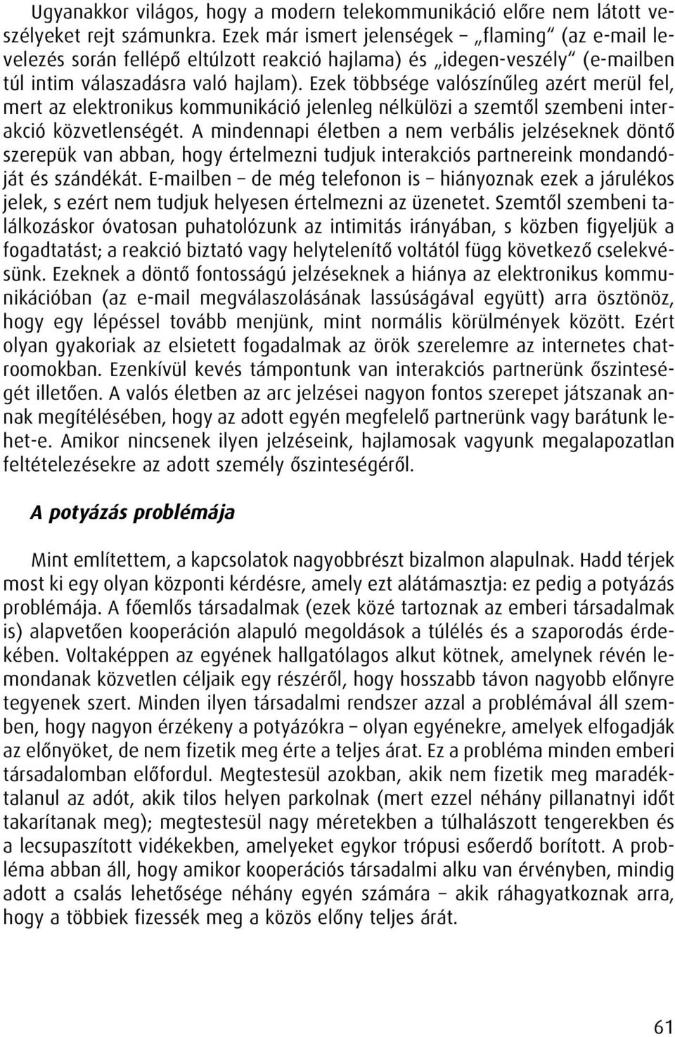 Ezek többsége valószínûleg azért merül fel, mert az elektronikus kommunikáció jelenleg nélkülözi a szemtôl szembeni interakció közvetlenségét.