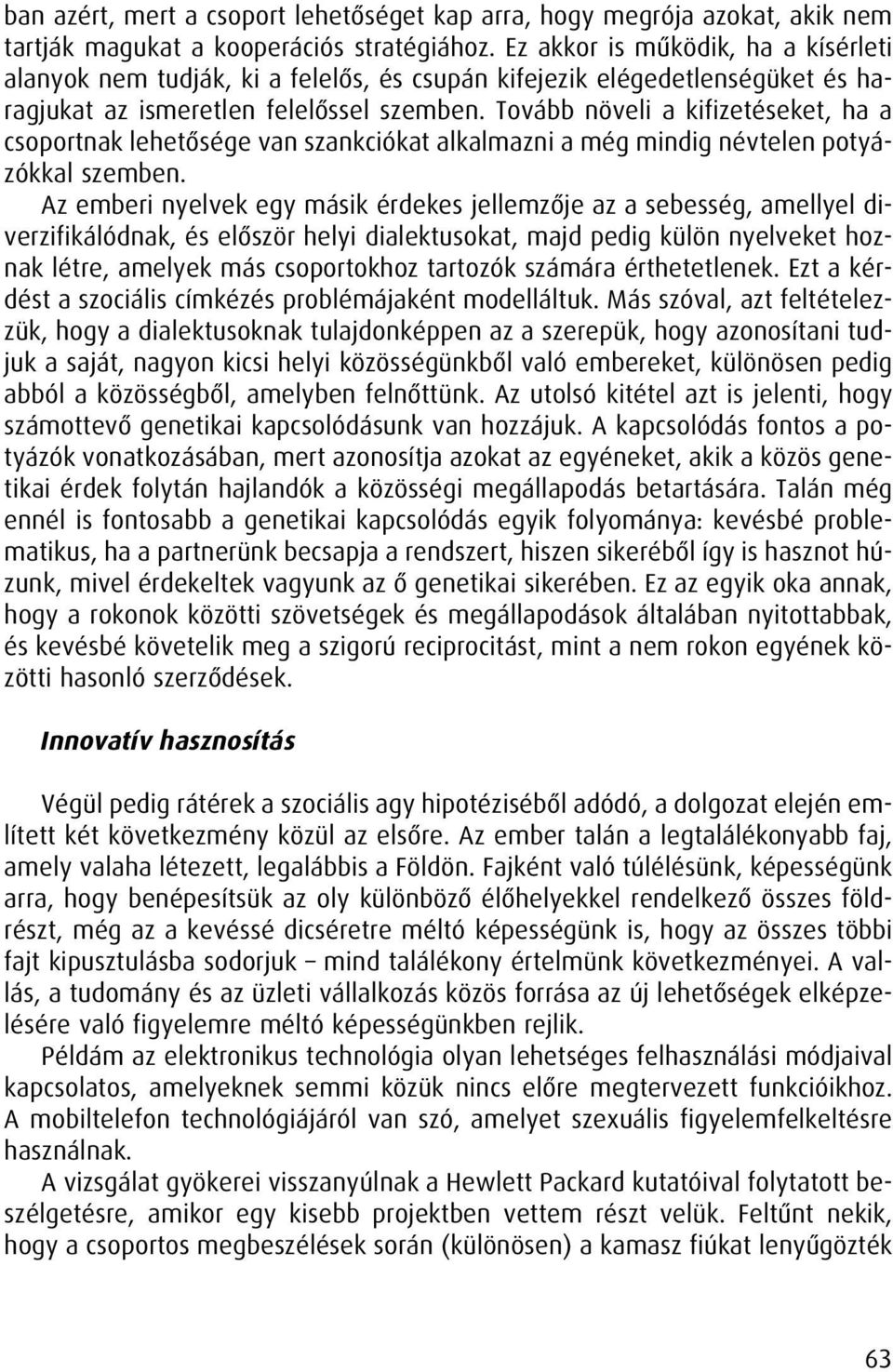 Tovább növeli a kifizetéseket, ha a csoportnak lehetôsége van szankciókat alkalmazni a még mindig névtelen potyázókkal szemben.