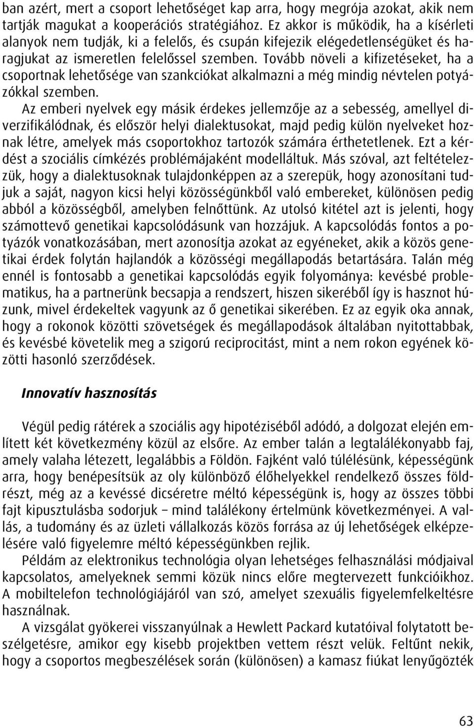 Tovább növeli a kifizetéseket, ha a csoportnak lehetôsége van szankciókat alkalmazni a még mindig névtelen potyázókkal szemben.