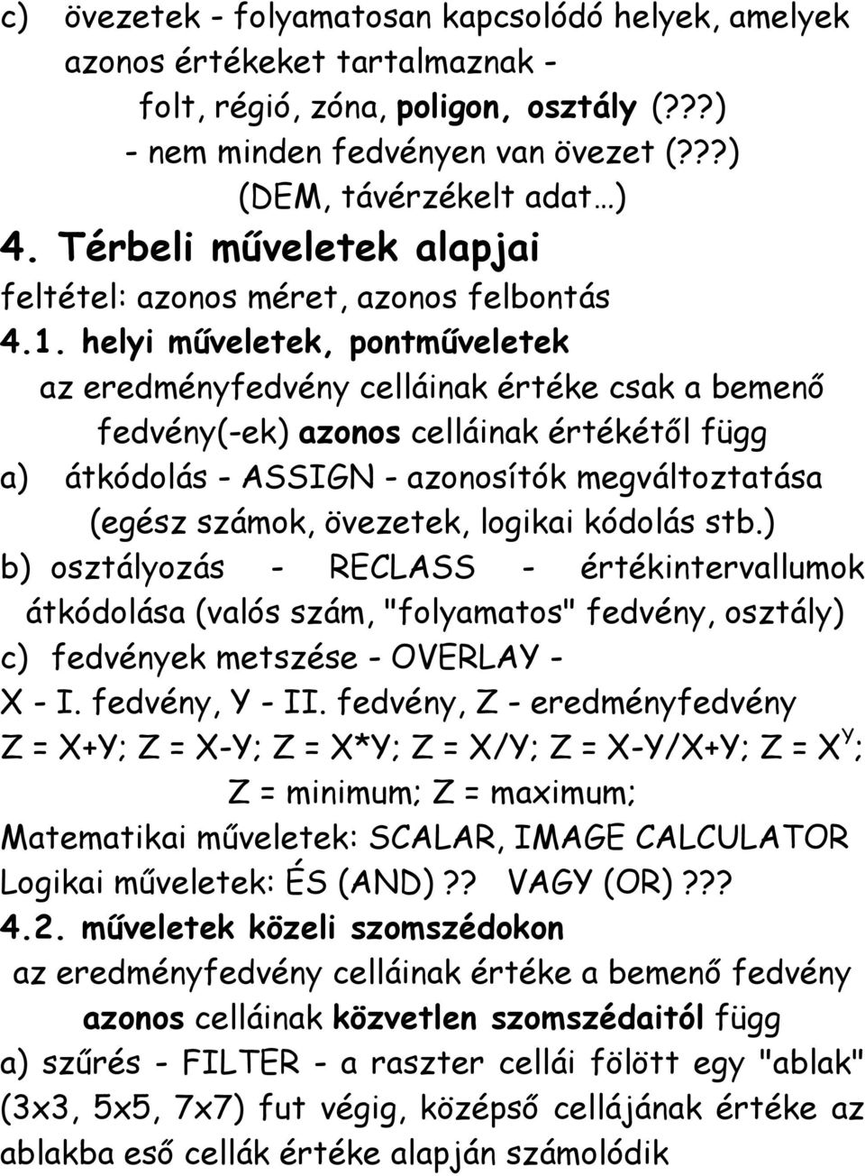 helyi műveletek, pontműveletek az eredményfedvény celláinak értéke csak a bemenő fedvény(-ek) azonos celláinak értékétől függ a) átkódolás - ASSIG - azonosítók megváltoztatása (egész számok,