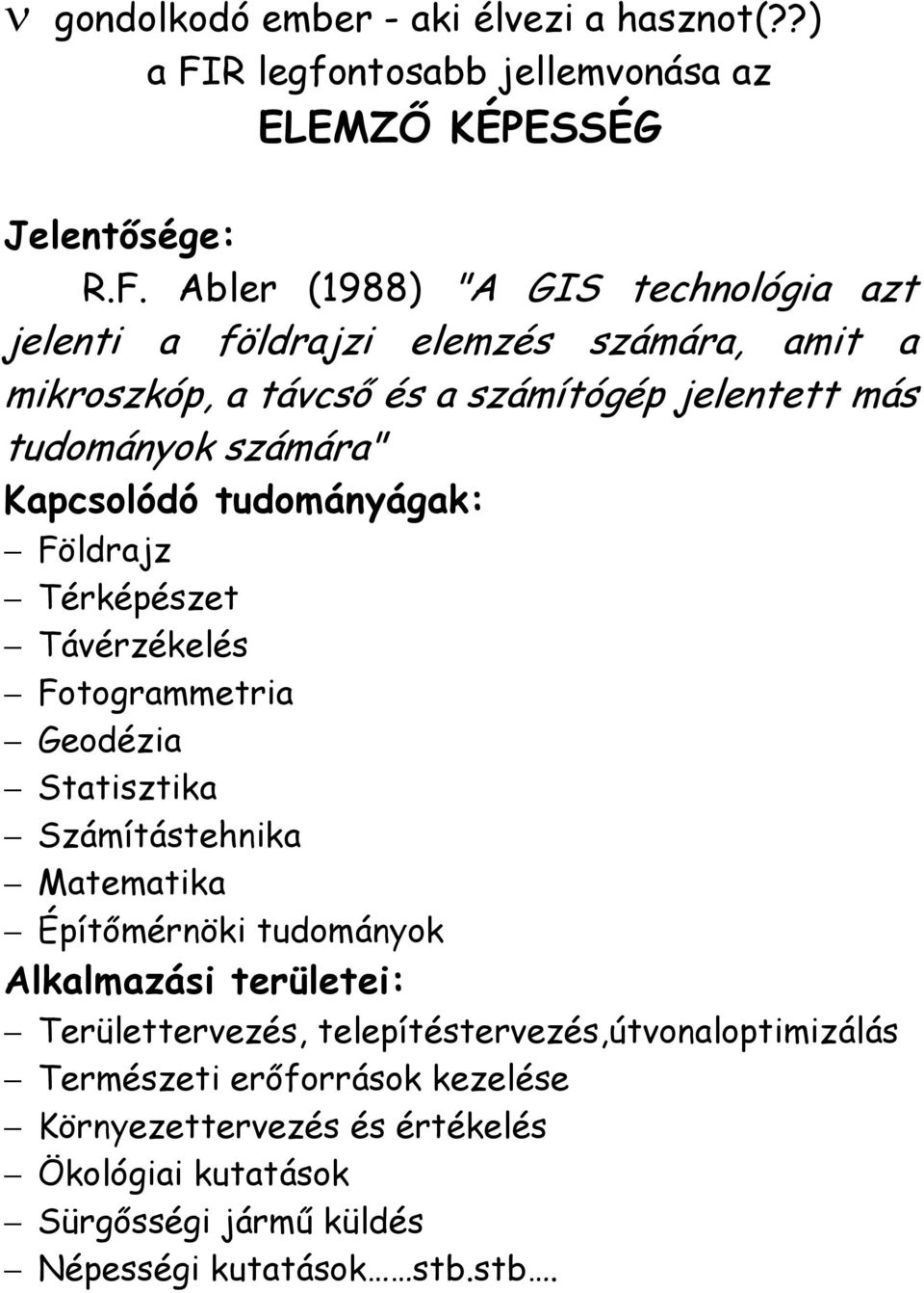 Abler (1988) "A GIS technológia azt jelenti a földrajzi elemzés számára, amit a mikroszkóp, a távcső és a számítógép jelentett más tudományok számára"