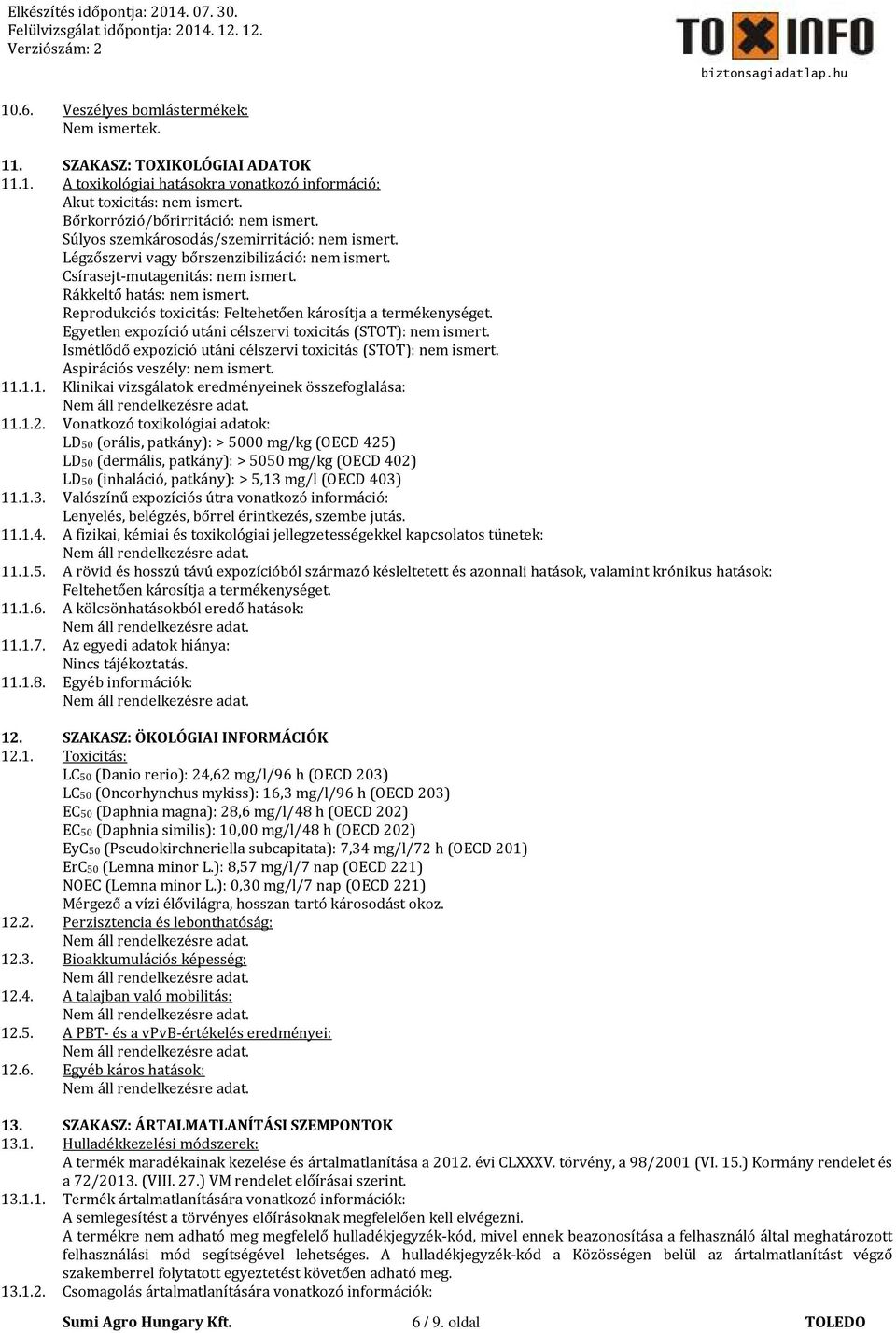 Reprodukciós toxicitás: Feltehetően károsítja a termékenységet. Egyetlen expozíció utáni célszervi toxicitás (STOT): nem ismert. Ismétlődő expozíció utáni célszervi toxicitás (STOT): nem ismert.