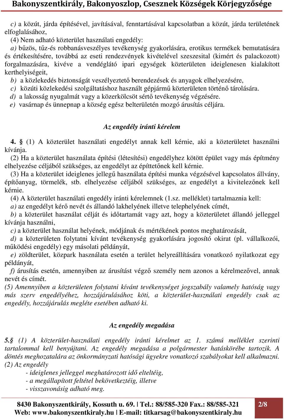 egységek közterületen ideiglenesen kialakított kerthelyiségeit, b) a közlekedés biztonságát veszélyeztető berendezések és anyagok elhelyezésére, c) közúti közlekedési szolgáltatáshoz használt