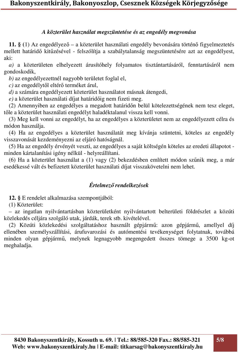 közterületen elhelyezett árusítóhely folyamatos tisztántartásáról, fenntartásáról nem gondoskodik, b) az engedélyezettnél nagyobb területet foglal el, c) az engedélytől eltérő terméket árul, d) a