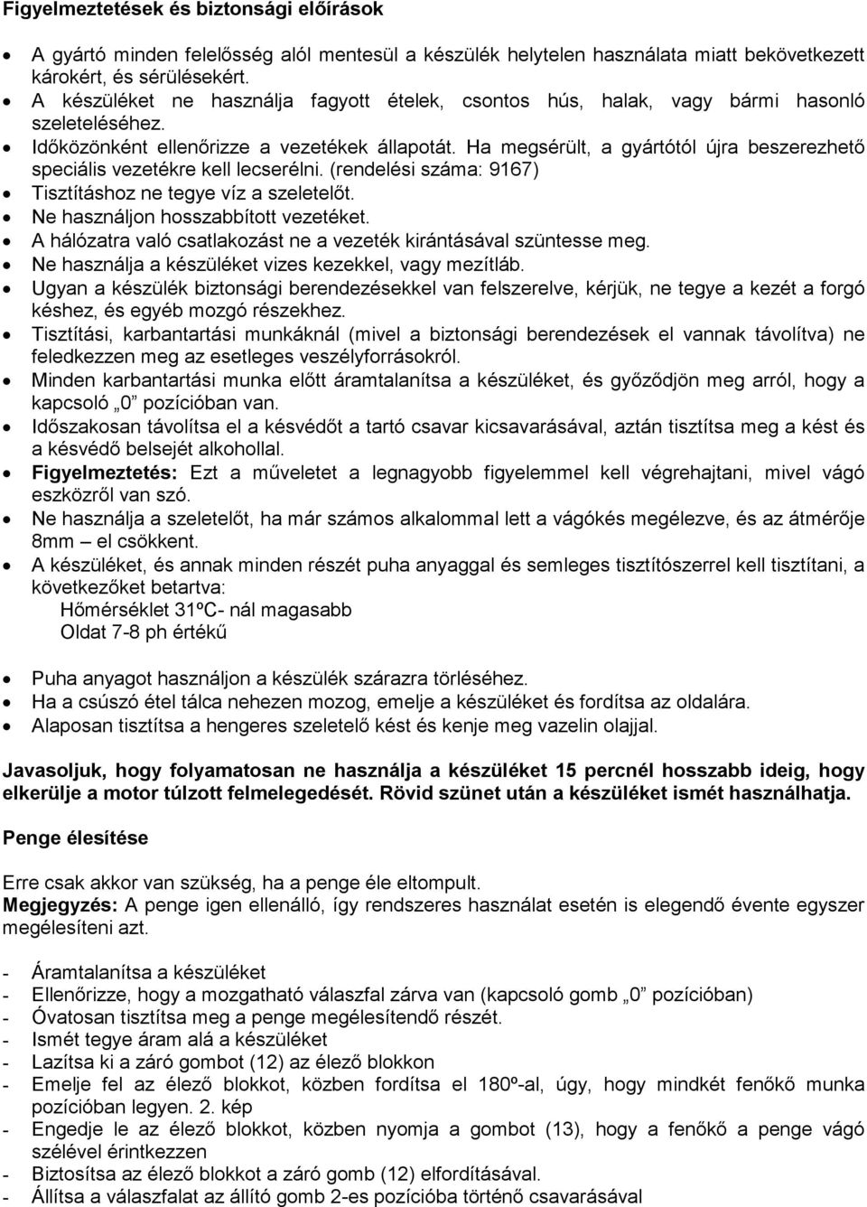 Ha megsérült, a gyártótól újra beszerezhetı speciális vezetékre kell lecserélni. (rendelési száma: 9167) Tisztításhoz ne tegye víz a szeletelıt. Ne használjon hosszabbított vezetéket.