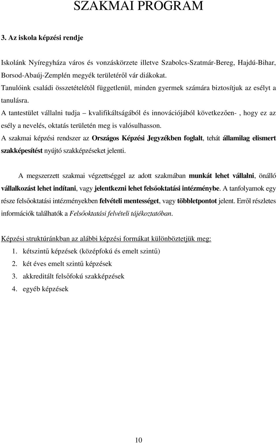 A tantestület vállalni tudja kvalifikáltságából és innovációjából következıen-, hogy ez az esély a nevelés, oktatás területén meg is valósulhasson.