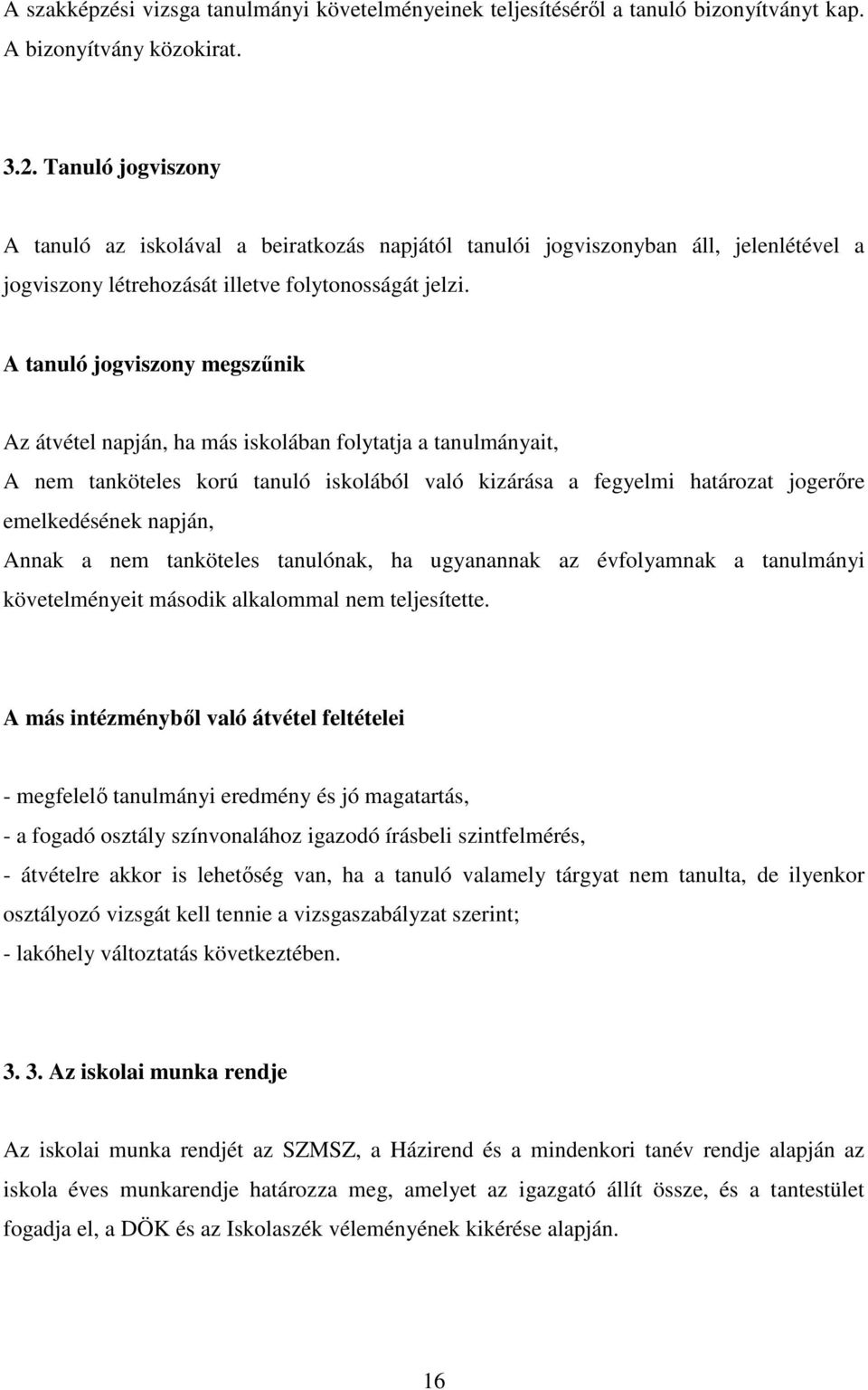 A tanuló jogviszony megszőnik Az átvétel napján, ha más iskolában folytatja a tanulmányait, A nem tanköteles korú tanuló iskolából való kizárása a fegyelmi határozat jogerıre emelkedésének napján,