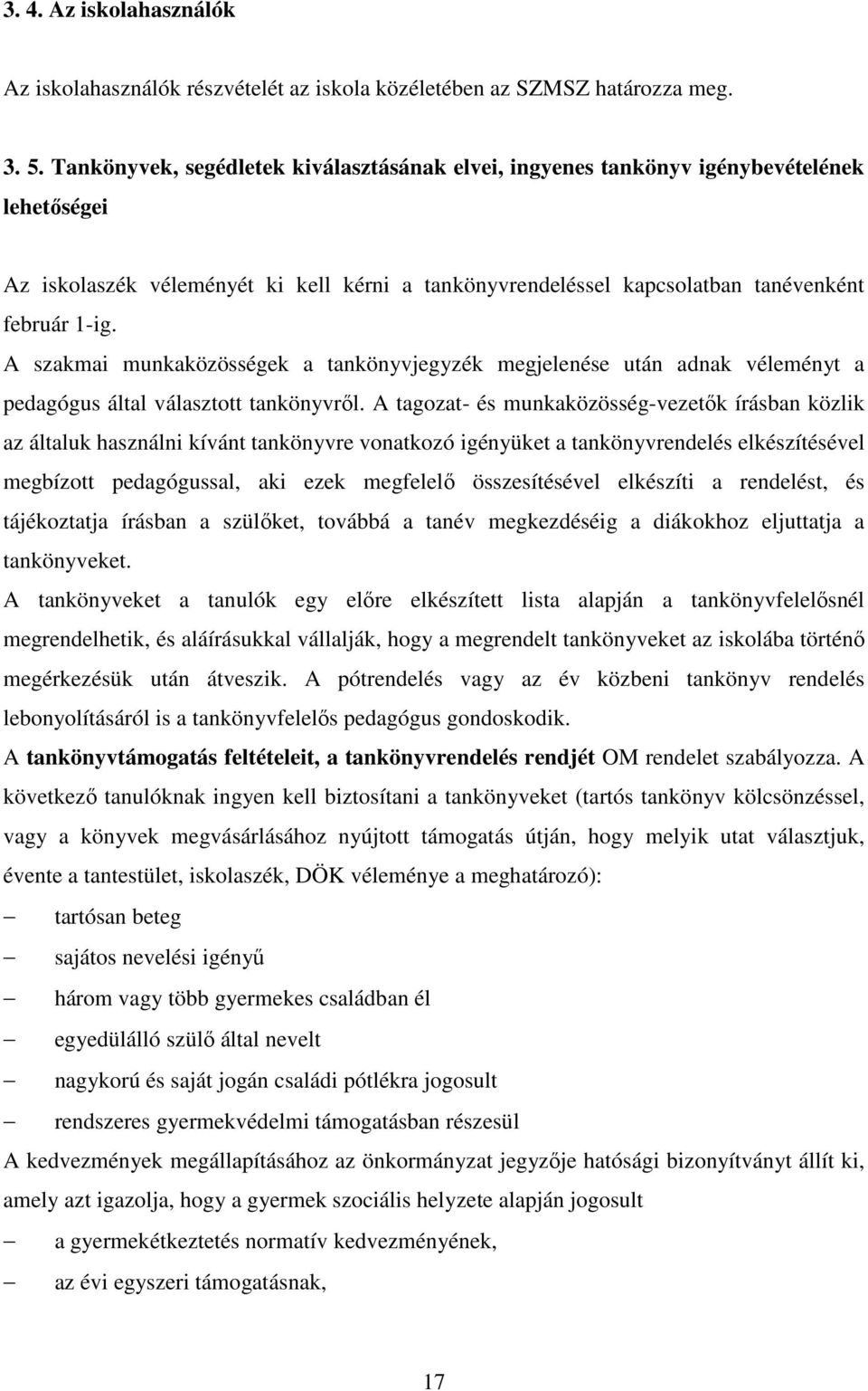 A szakmai munkaközösségek a tankönyvjegyzék megjelenése után adnak véleményt a pedagógus által választott tankönyvrıl.