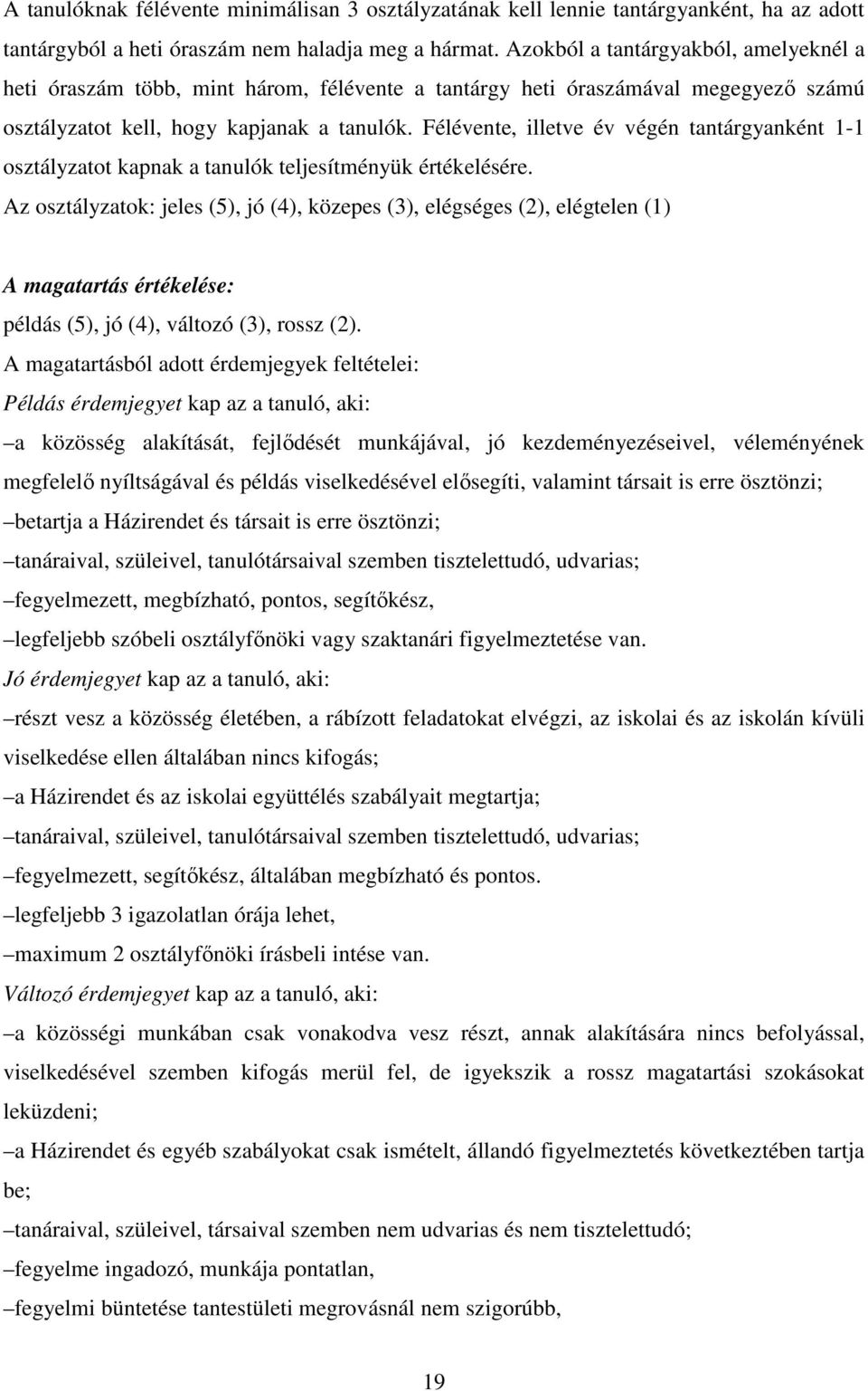 Félévente, illetve év végén tantárgyanként 1-1 osztályzatot kapnak a tanulók teljesítményük értékelésére.