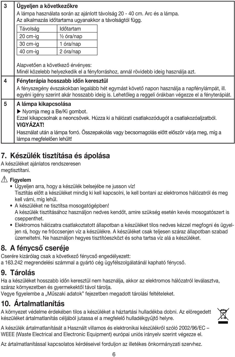 4 Fényterápia hosszabb időn keresztül A fényszegény évszakokban legalább hét egymást követő napon használja a napfénylámpát, ill. egyéni igény szerint akár hosszabb ideig is.