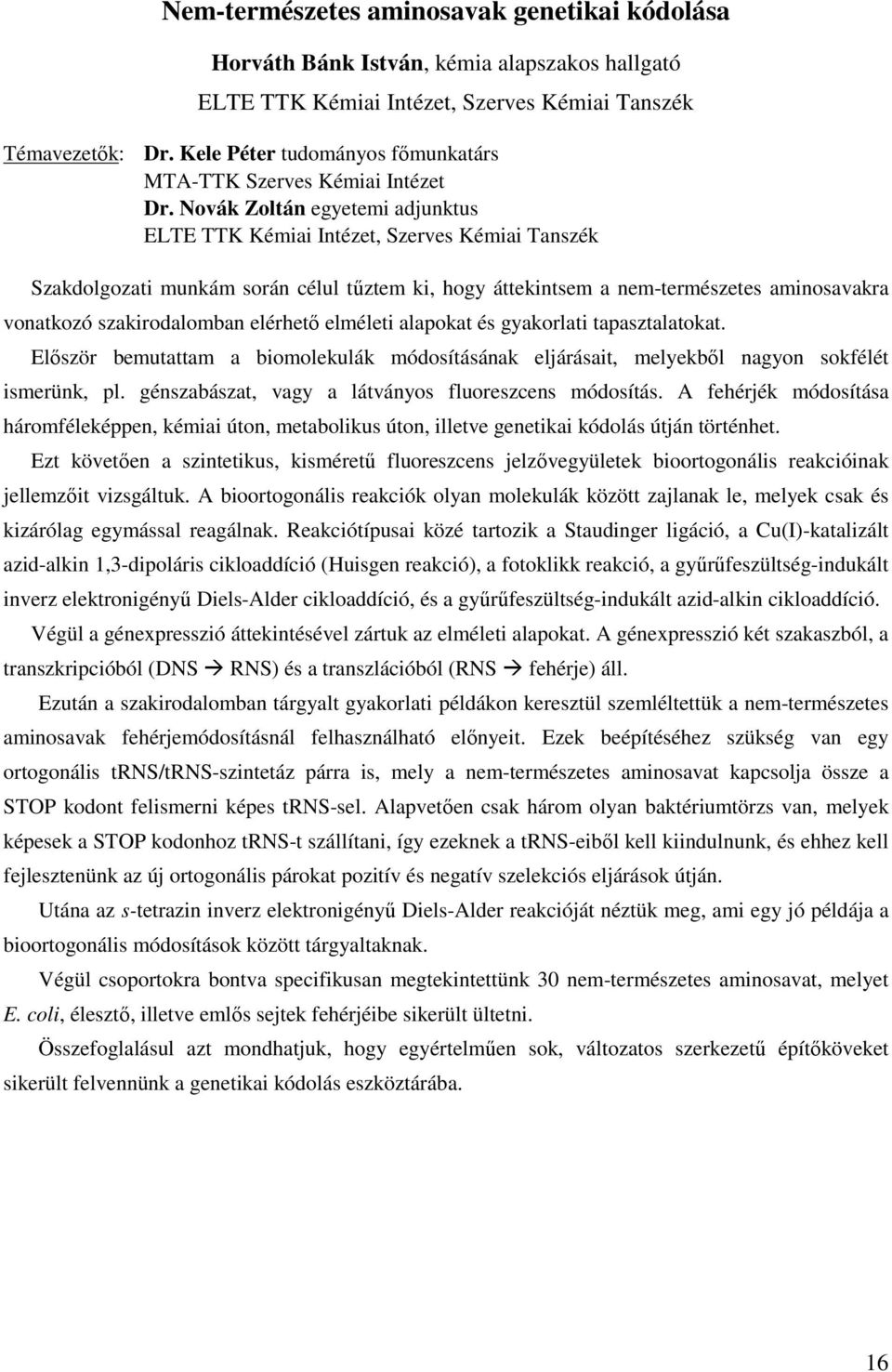 Novák Zoltán egyetemi adjunktus ELTE TTK Kémiai Intézet, Szerves Kémiai Tanszék Szakdolgozati munkám során célul tűztem ki, hogy áttekintsem a nem-természetes aminosavakra vonatkozó szakirodalomban