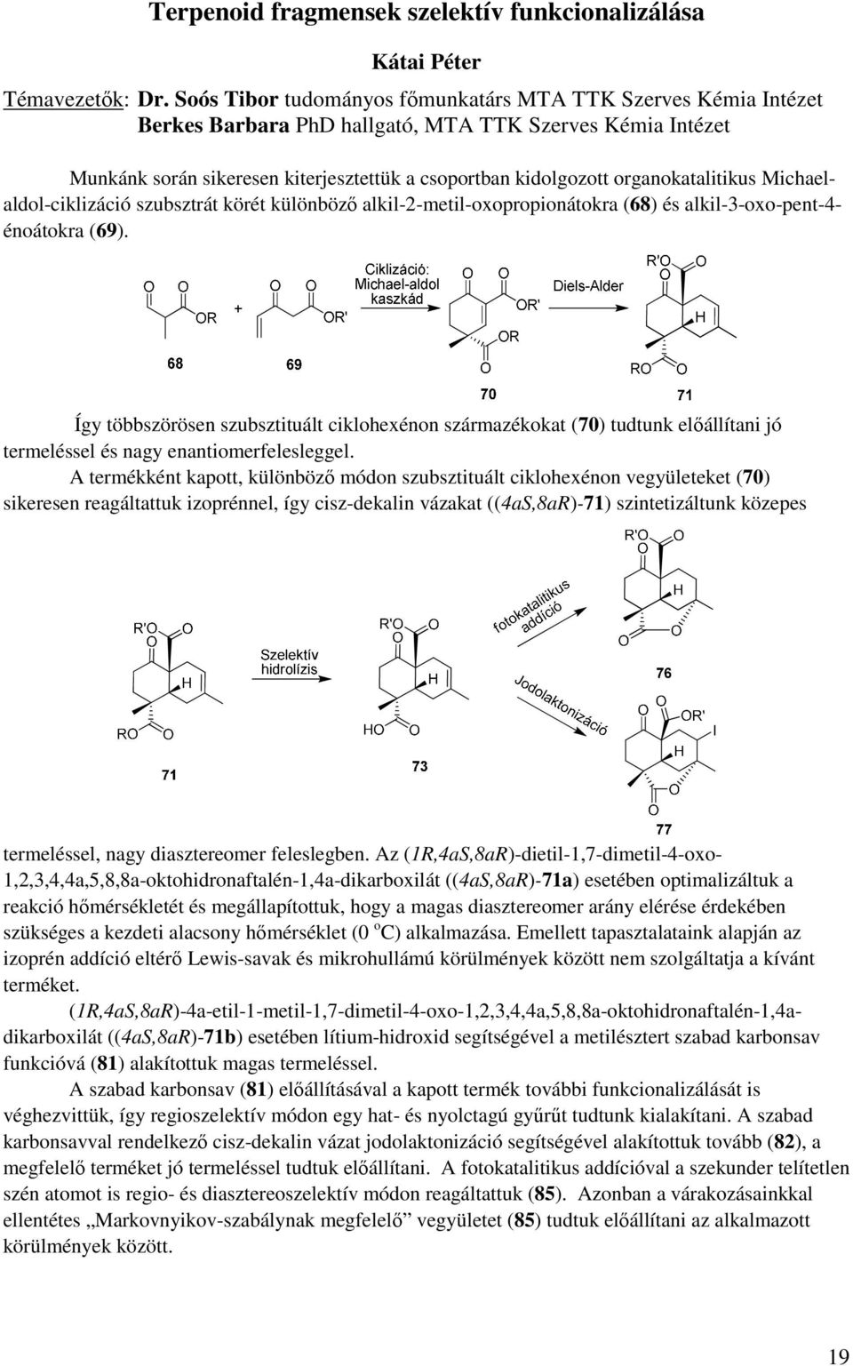 organokatalitikus Michaelaldol-ciklizáció szubsztrát körét különböző alkil-2-metil-oxopropionátokra (68) és alkil-3-oxo-pent-4- énoátokra (69).