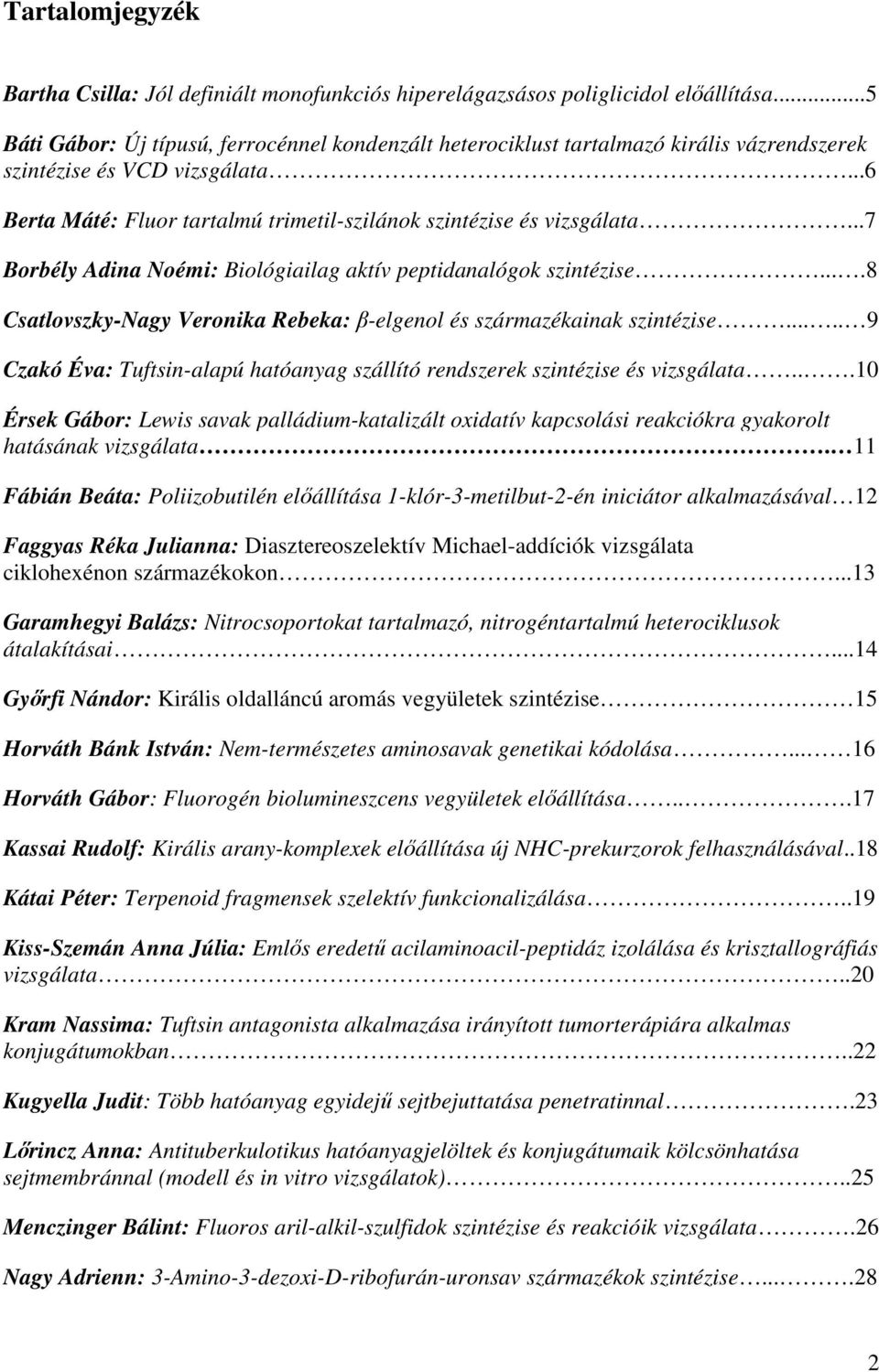 ..7 Borbély Adina Noémi: Biológiailag aktív peptidanalógok szintézise....8 Csatlovszky-Nagy Veronika Rebeka: β-elgenol és származékainak szintézise.