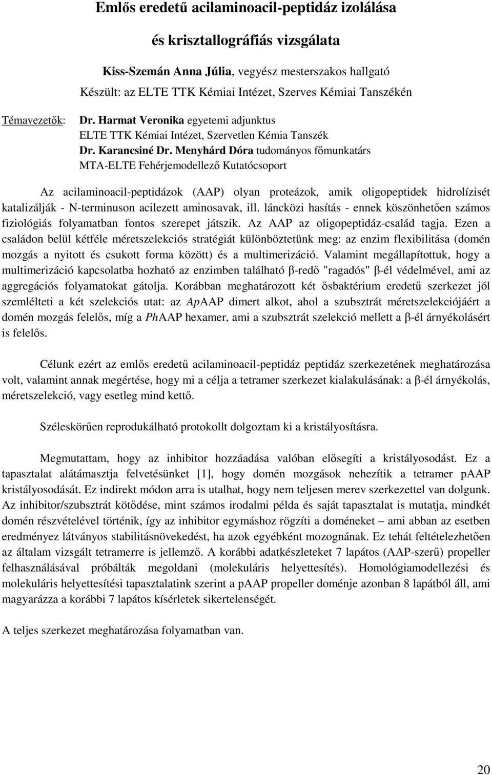 Menyhárd Dóra tudományos főmunkatárs MTA-ELTE Fehérjemodellező Kutatócsoport Az acilaminoacil-peptidázok (AAP) olyan proteázok, amik oligopeptidek hidrolízisét katalizálják - N-terminuson acilezett