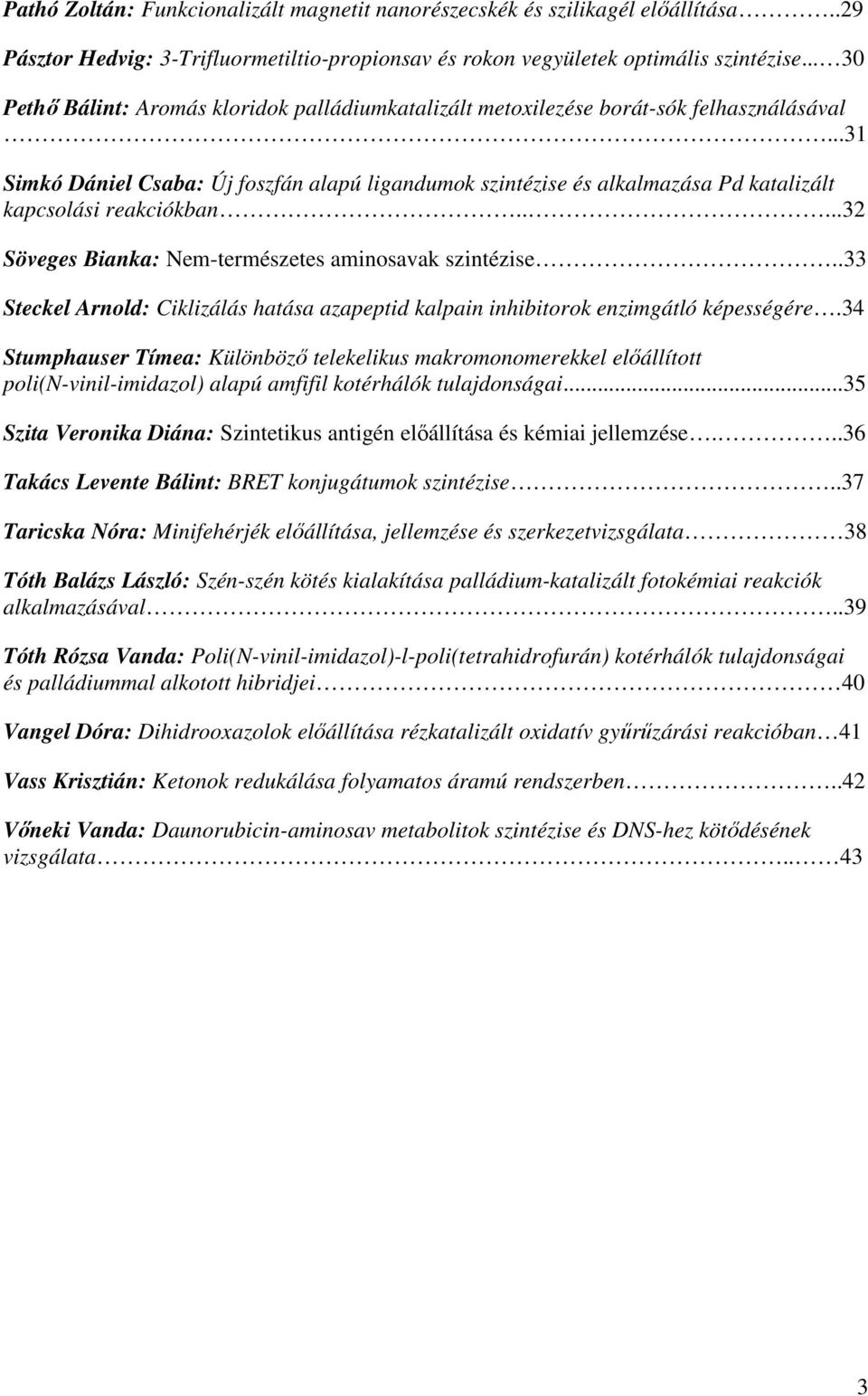 ..31 Simkó Dániel Csaba: Új foszfán alapú ligandumok szintézise és alkalmazása Pd katalizált kapcsolási reakciókban.....32 Söveges Bianka: Nem-természetes aminosavak szintézise.