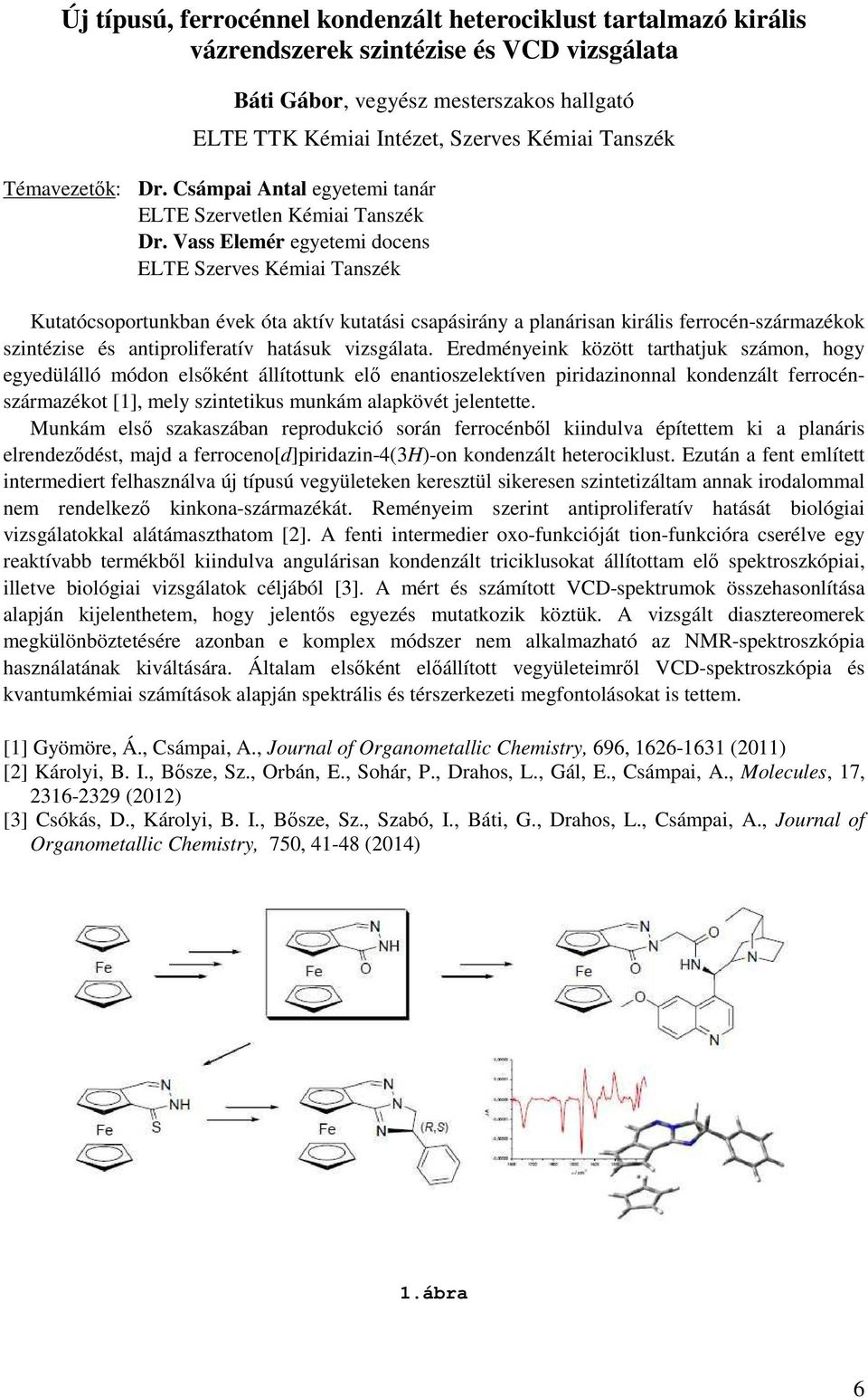 Vass Elemér egyetemi docens ELTE Szerves Kémiai Tanszék Kutatócsoportunkban évek óta aktív kutatási csapásirány a planárisan királis ferrocén-származékok szintézise és antiproliferatív hatásuk