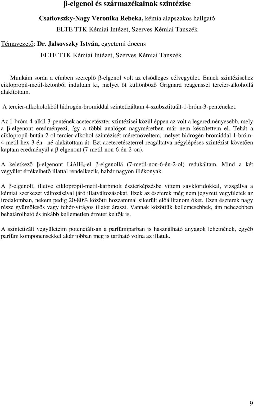 Ennek szintéziséhez ciklopropil-metil-ketonból indultam ki, melyet öt küllönböző Grignard reagenssel tercier-alkohollá alakítottam.