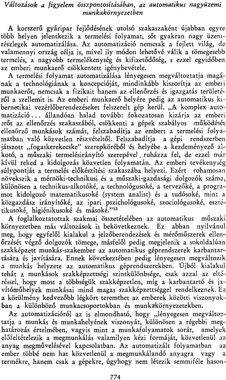 Az automatizáció nemcsak a fejlett világ, de valamennyi ország célja is, mivel ily módon lehetővé válik a tömegesebb termelés, a nagyobb termelékenység és kifizetődőség, s ezzel egyidőben az emberi