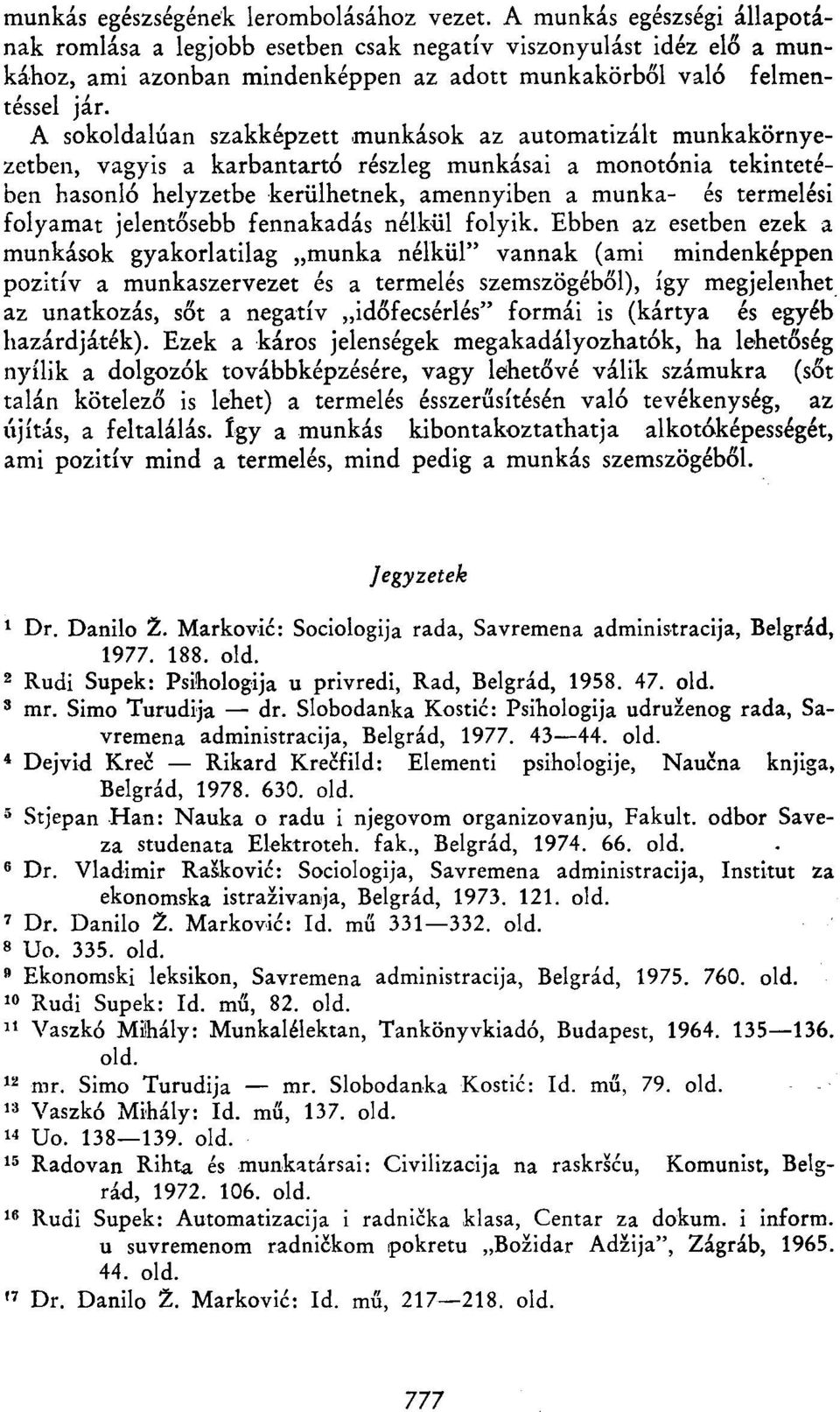 A sokoldalúan szakképzett munkások az automatizált munkakörnyezetben, vagyis a karbantartó részleg munkásai a monotónia tekintetében hasonló helyzetbe kerülhetnek, amennyiben a munka- és termelési