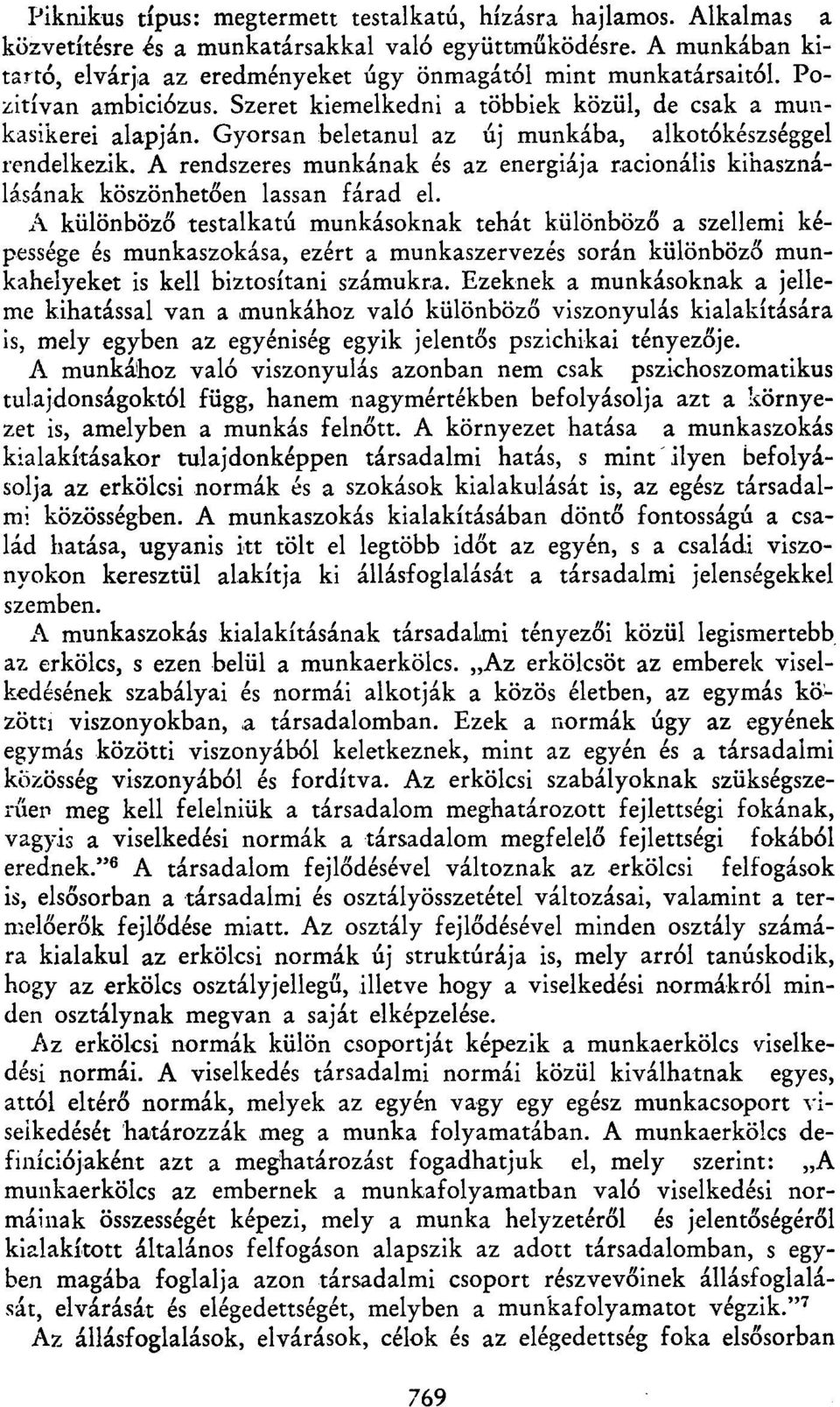 Gyorsan beletanul az új munkába, alkotókészséggel rendelkezik. A rendszeres munkának és az energiája racionális kihasználásának köszönhetően lassan fárad el.