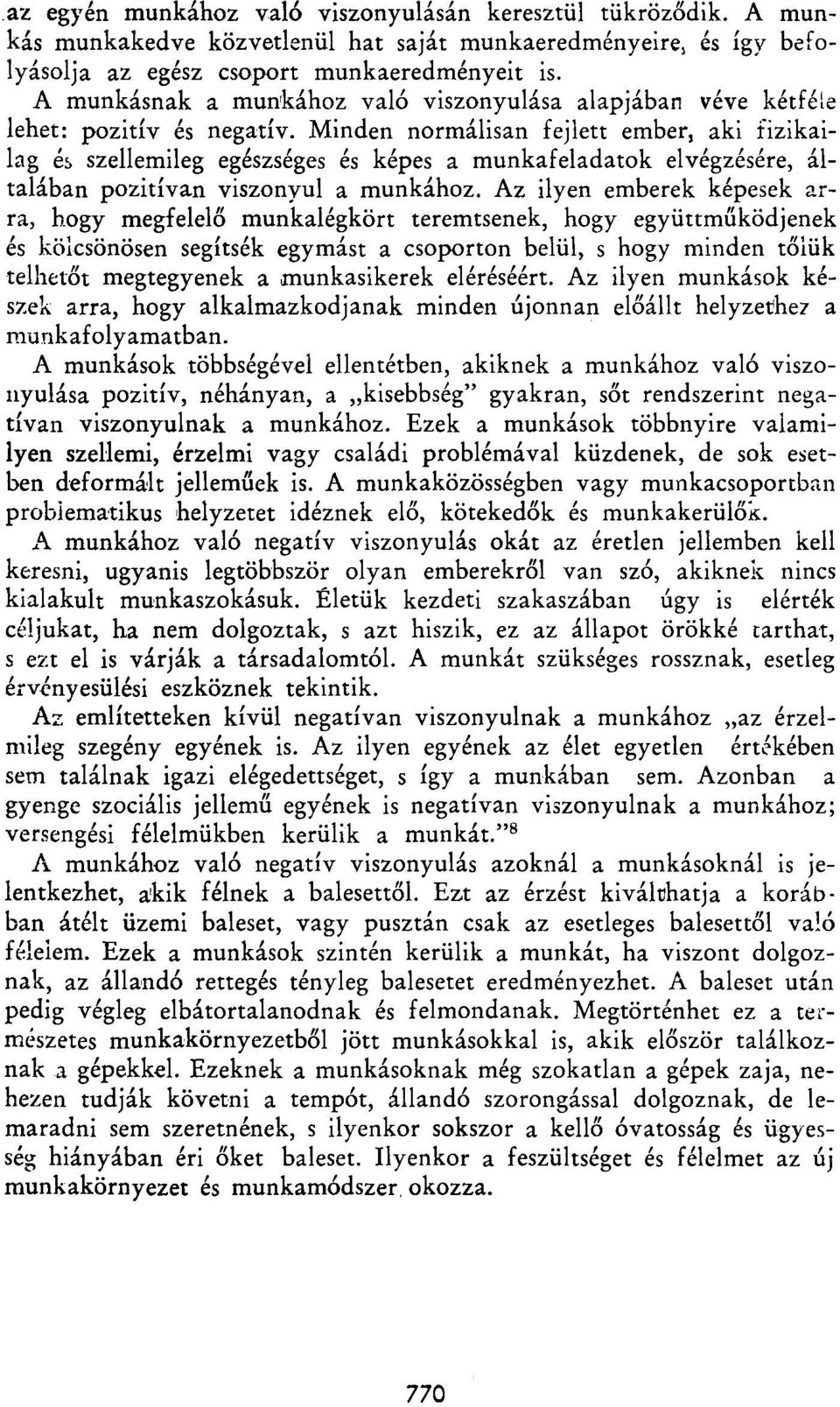 Minden normálisan fejlett ember, aki fizikailag és szellemileg egészséges és képes a munkafeladatok elvégzésére, általában pozitívan viszonyul a munkához.