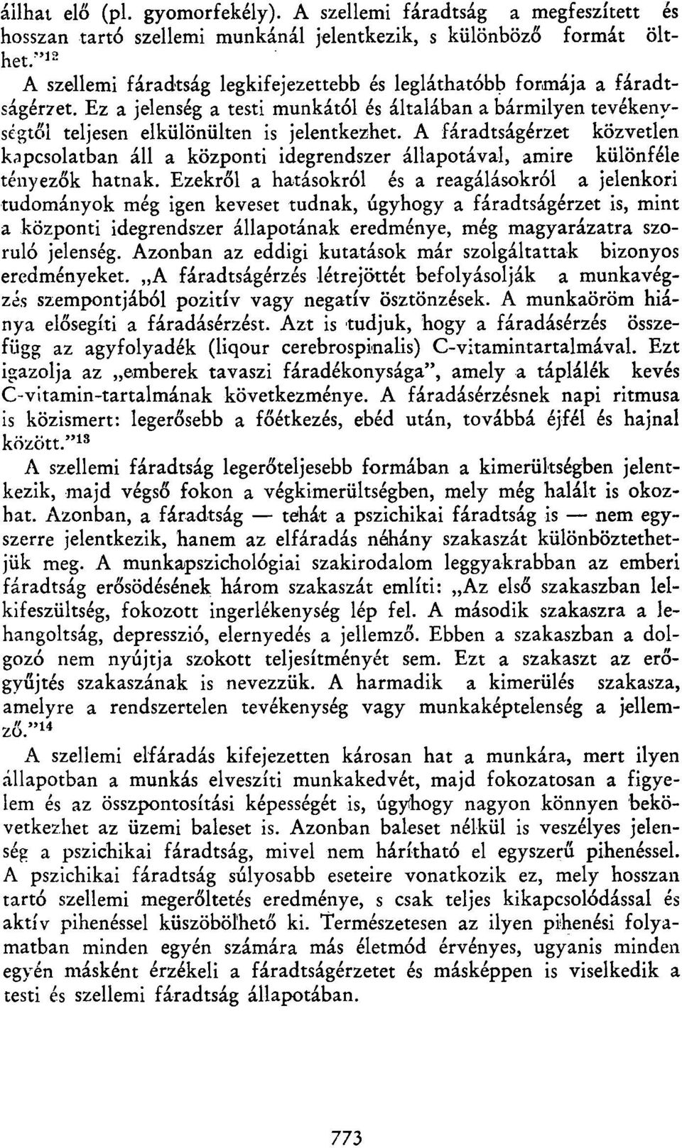 Ez a jelenség a testi munkától és általában a bármilyen tevékenységtől teljesen elkülönülten is jelentkezhet.