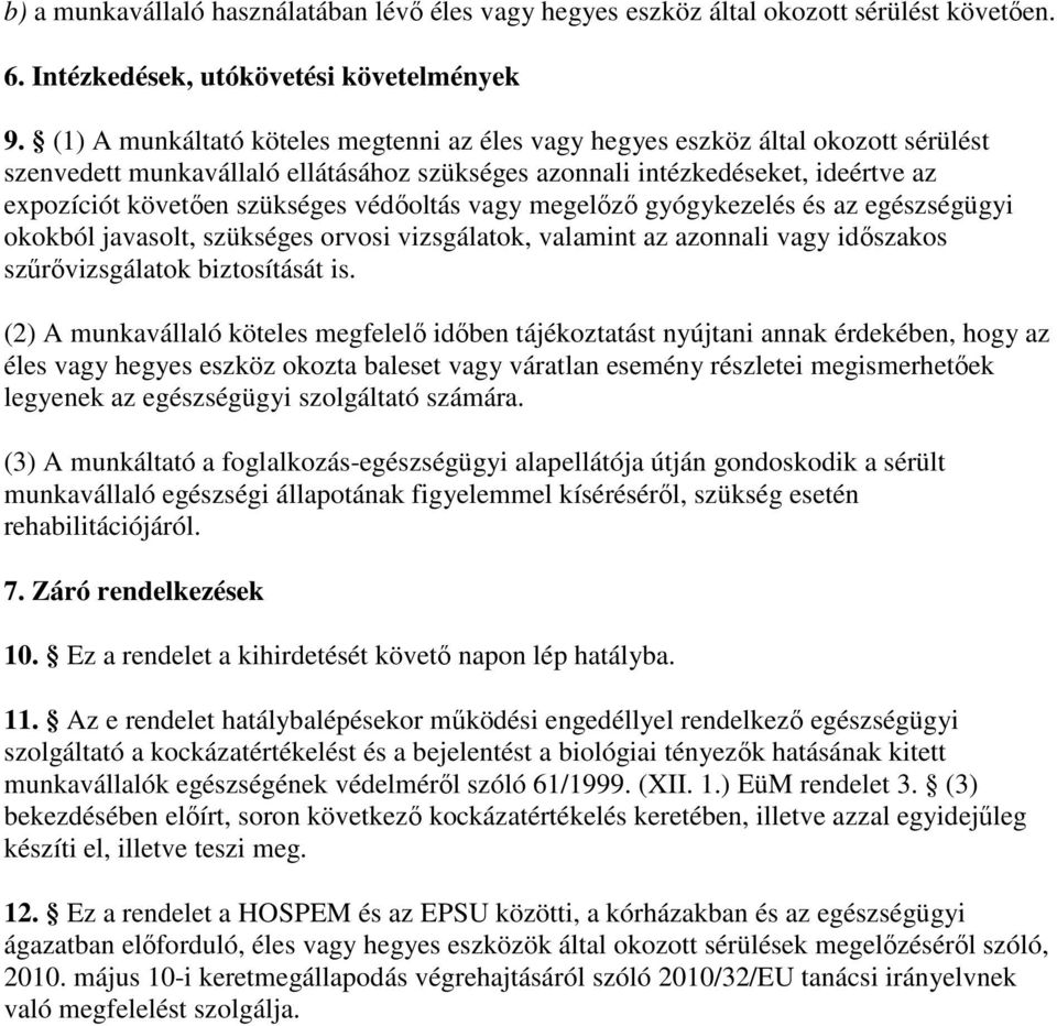 védıoltás vagy megelızı gyógykezelés és az egészségügyi okokból javasolt, szükséges orvosi vizsgálatok, valamint az azonnali vagy idıszakos szőrıvizsgálatok biztosítását is.