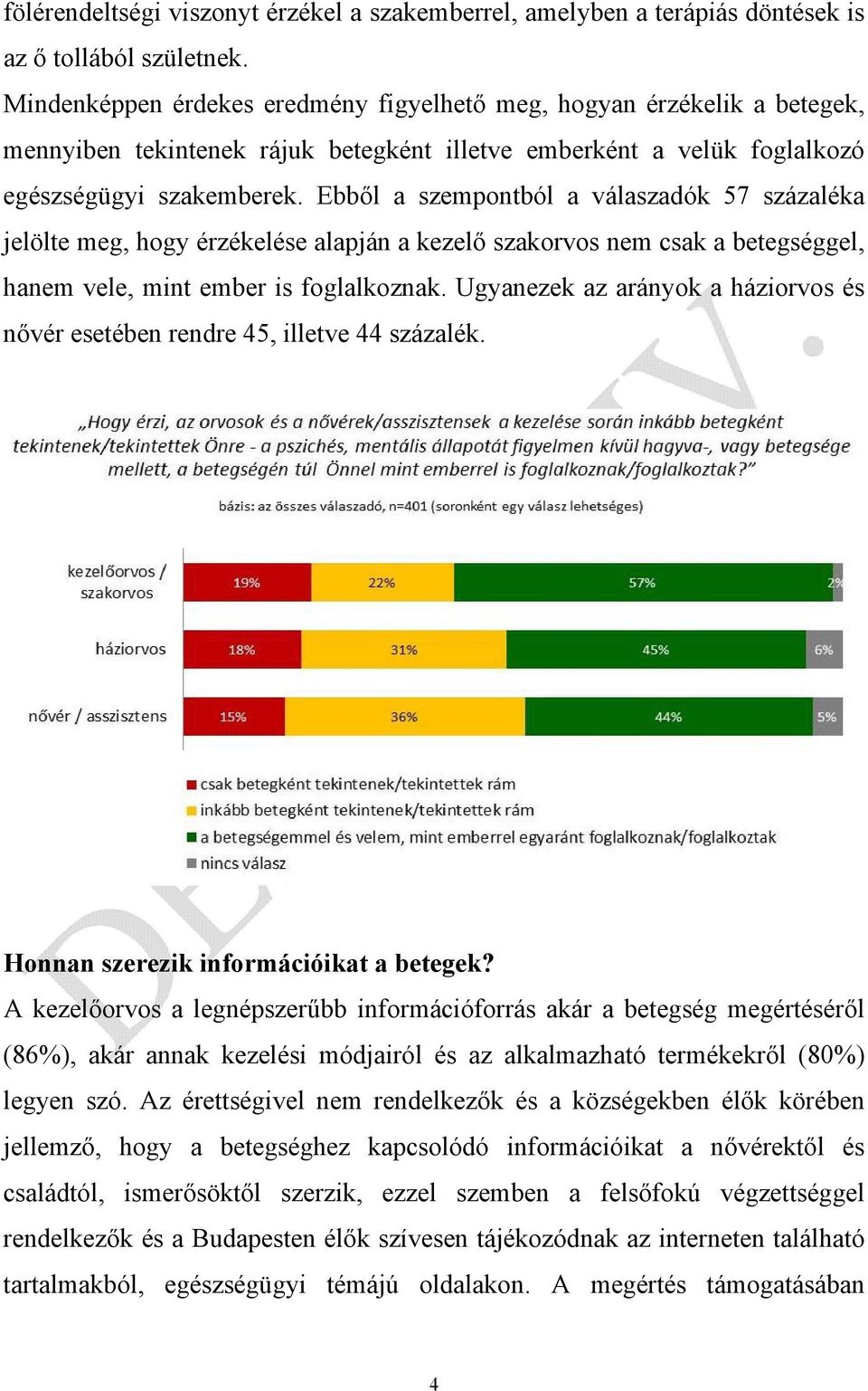 Ebből a szempontból a válaszadók 57 százaléka jelölte meg, hogy érzékelése alapján a kezelő szakorvos nem csak a betegséggel, hanem vele, mint ember is foglalkoznak.