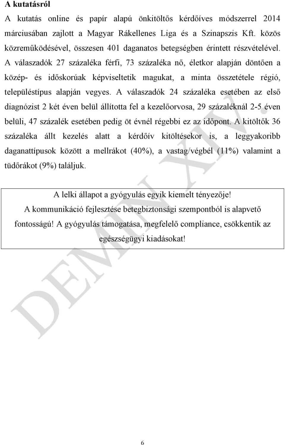 A válaszadók 27 százaléka férfi, 73 százaléka nő, életkor alapján döntően a közép- és időskorúak képviseltetik magukat, a minta összetétele régió, településtípus alapján vegyes.