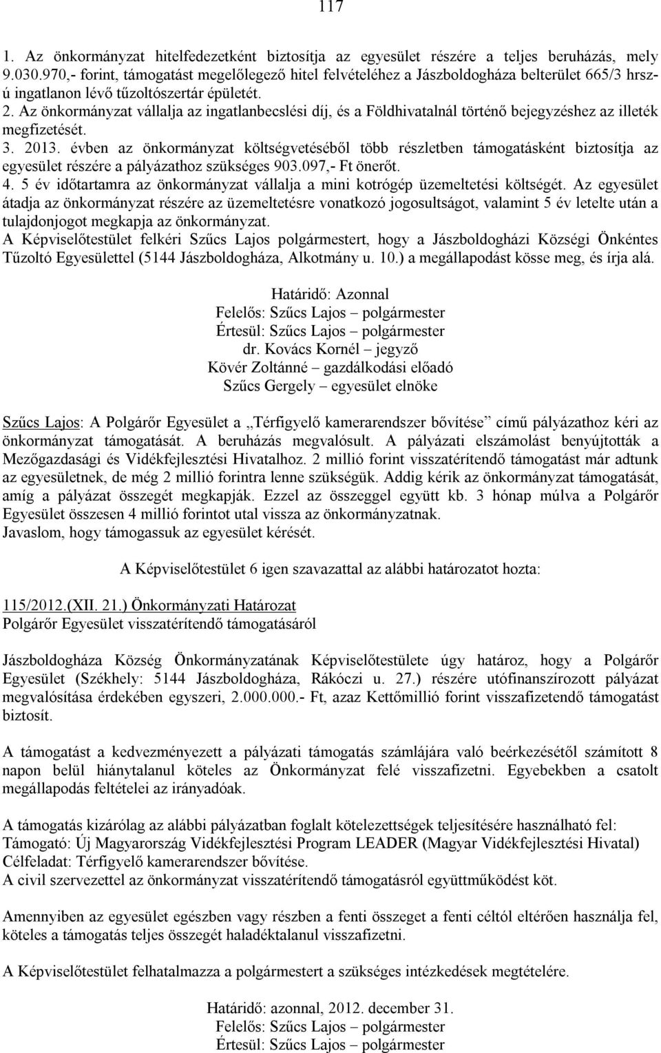 Az önkormányzat vállalja az ingatlanbecslési díj, és a Földhivatalnál történő bejegyzéshez az illeték megfizetését. 3. 2013.