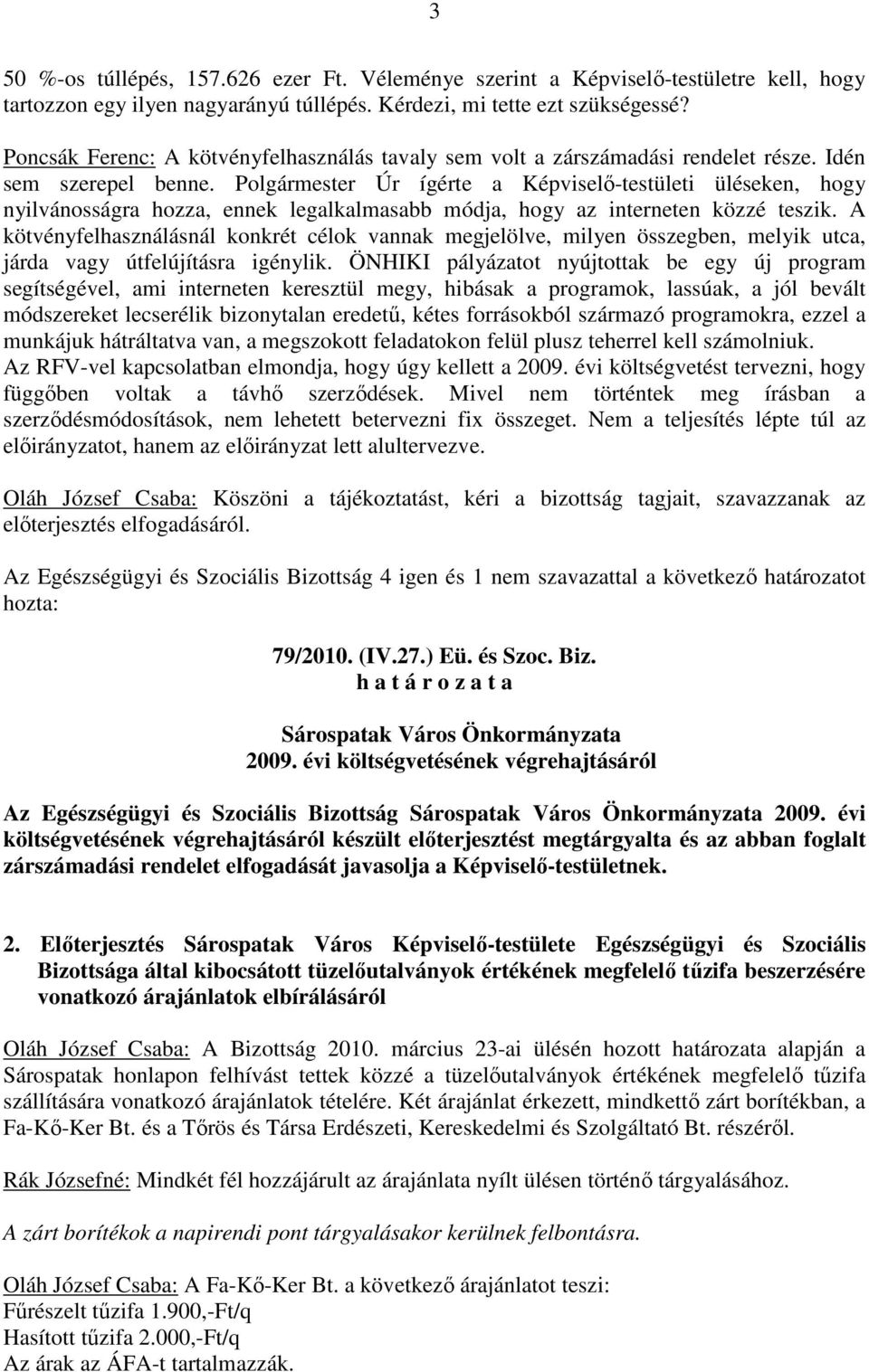 Polgármester Úr ígérte a Képviselı-testületi üléseken, hogy nyilvánosságra hozza, ennek legalkalmasabb módja, hogy az interneten közzé teszik.