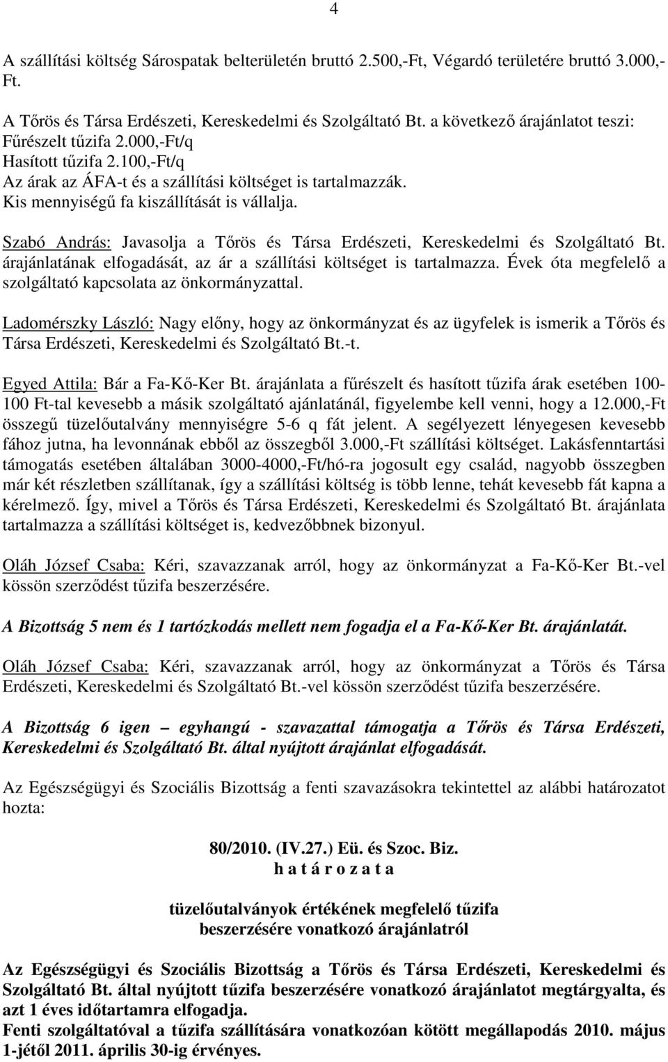 Szabó András: Javasolja a Tırös és Társa Erdészeti, Kereskedelmi és Szolgáltató Bt. árajánlatának elfogadását, az ár a szállítási költséget is tartalmazza.