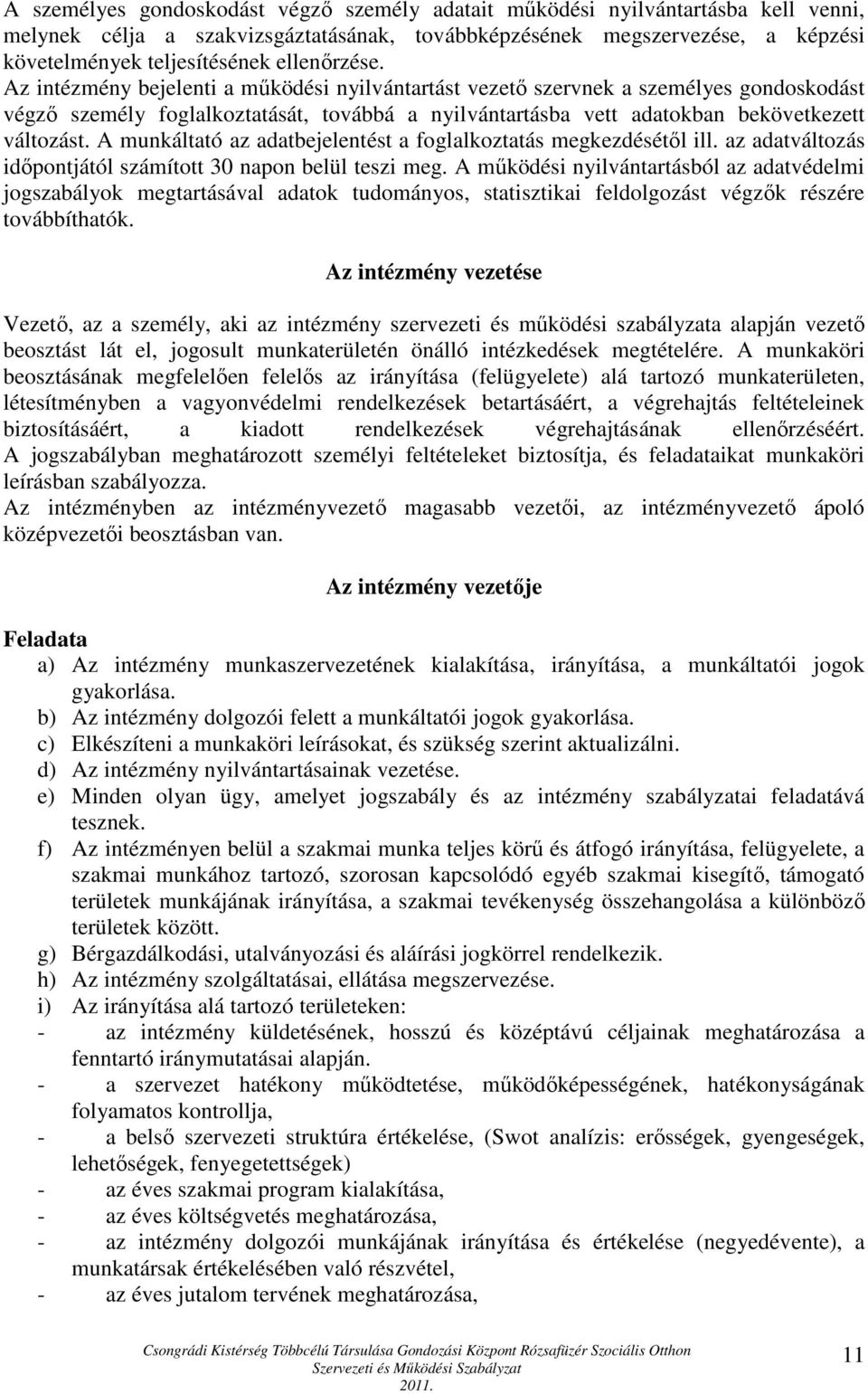 A munkáltató az adatbejelentést a foglalkoztatás megkezdésétől ill. az adatváltozás időpontjától számított 30 napon belül teszi meg.