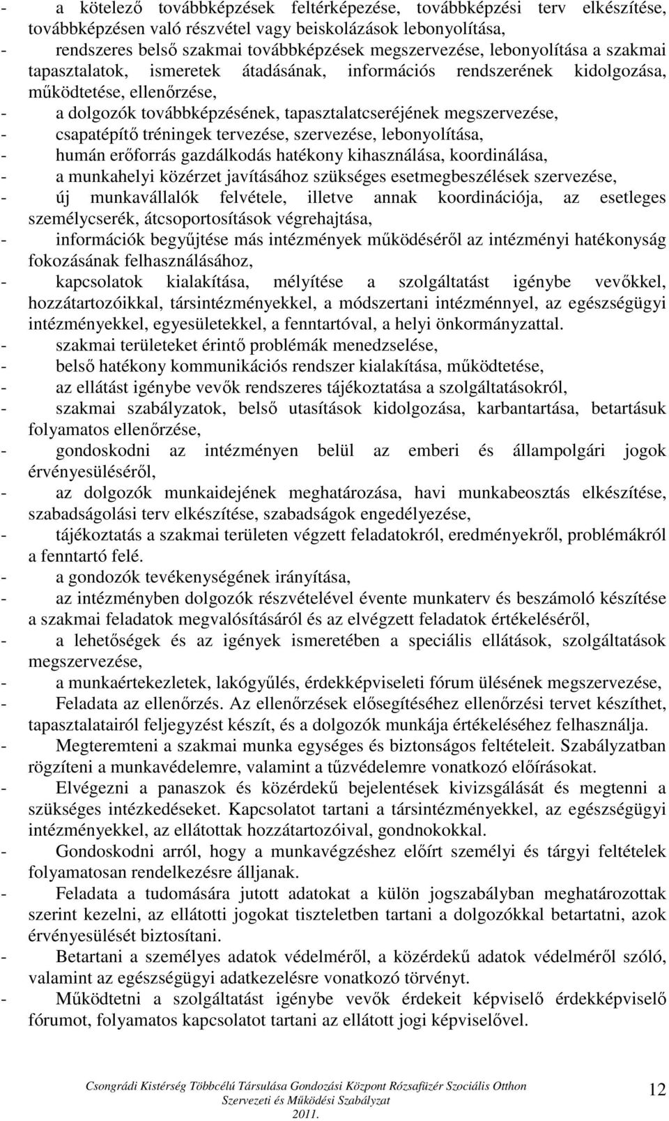 csapatépítő tréningek tervezése, szervezése, lebonyolítása, - humán erőforrás gazdálkodás hatékony kihasználása, koordinálása, - a munkahelyi közérzet javításához szükséges esetmegbeszélések