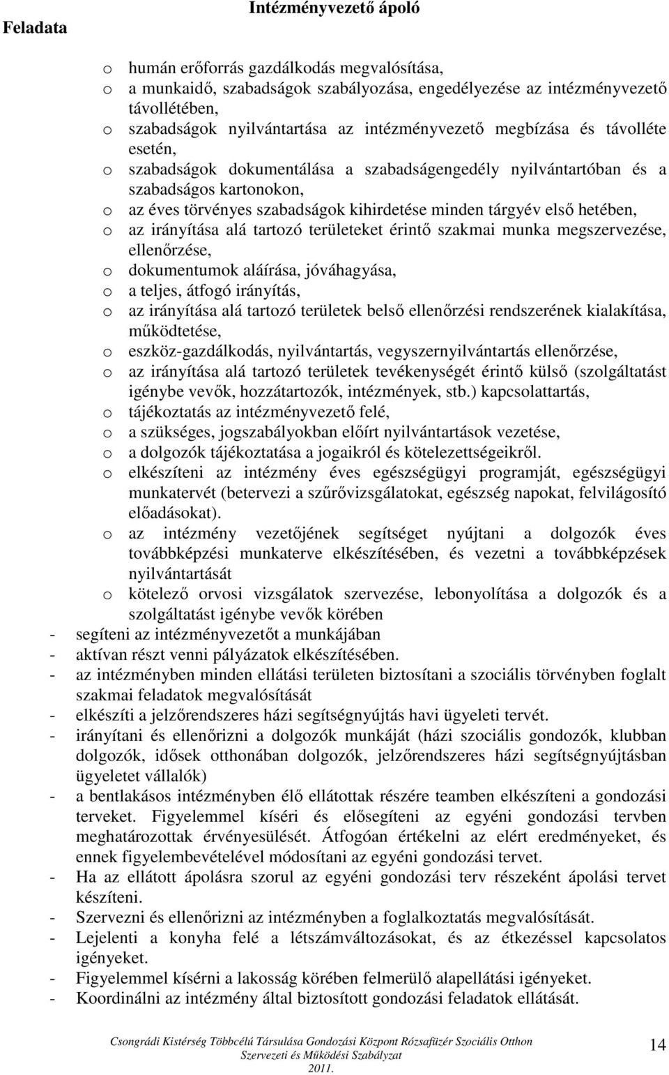 első hetében, o az irányítása alá tartozó területeket érintő szakmai munka megszervezése, ellenőrzése, o dokumentumok aláírása, jóváhagyása, o a teljes, átfogó irányítás, o az irányítása alá tartozó