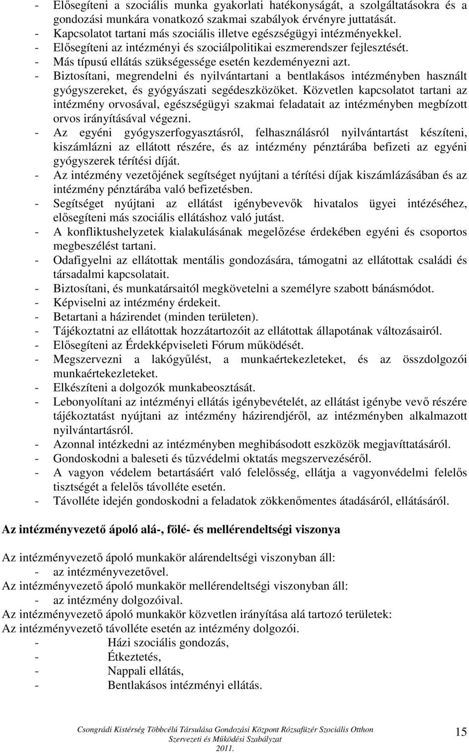 - Más típusú ellátás szükségessége esetén kezdeményezni azt. - Biztosítani, megrendelni és nyilvántartani a bentlakásos intézményben használt gyógyszereket, és gyógyászati segédeszközöket.