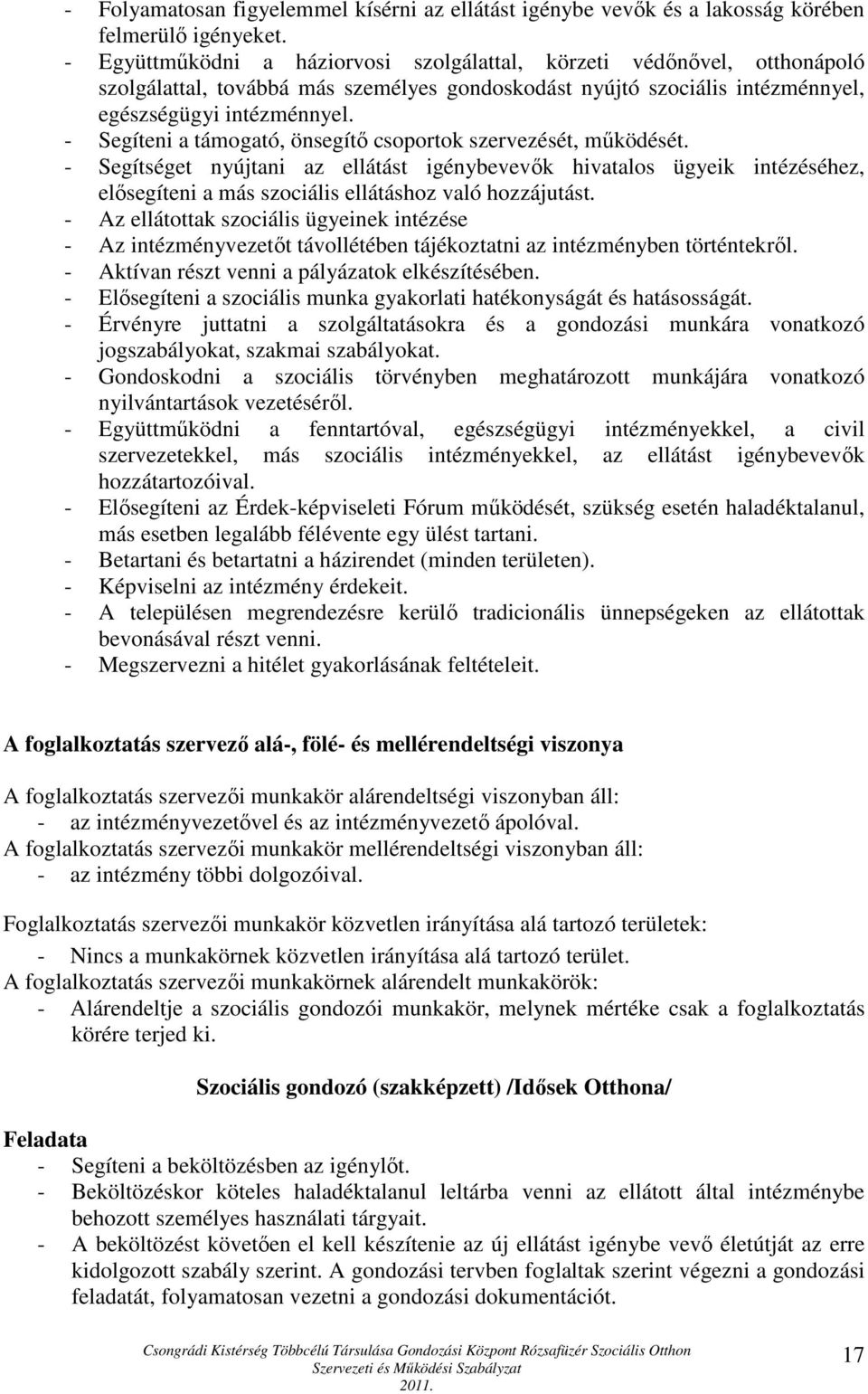 - Segíteni a támogató, önsegítő csoportok szervezését, működését. - Segítséget nyújtani az ellátást igénybevevők hivatalos ügyeik intézéséhez, elősegíteni a más szociális ellátáshoz való hozzájutást.