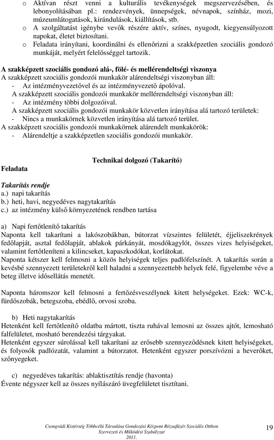 o Feladata irányítani, koordinálni és ellenőrizni a szakképzetlen szociális gondozó munkáját, melyért felelősséggel tartozik.