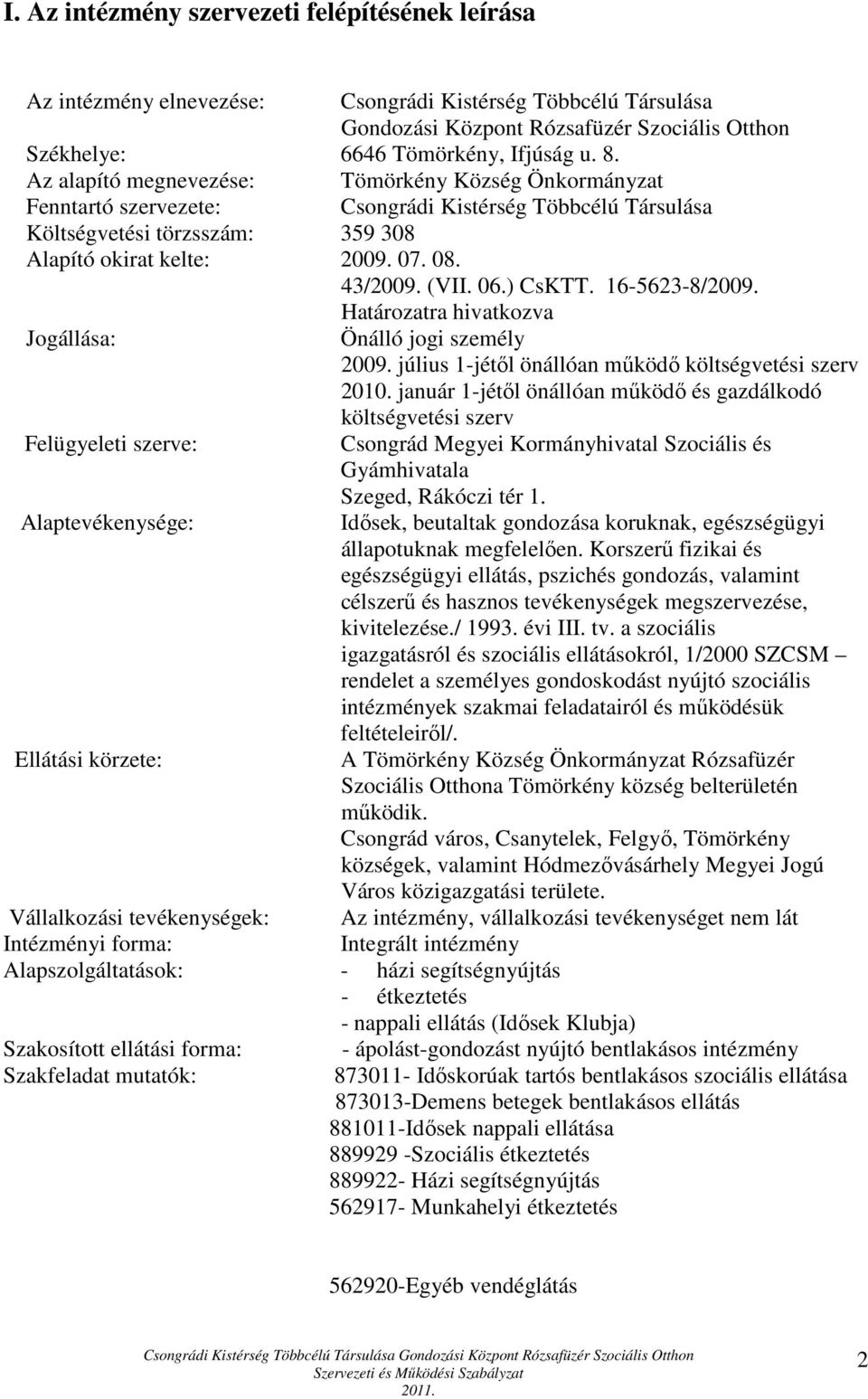 06.) CsKTT. 16-5623-8/2009. Határozatra hivatkozva Jogállása: Önálló jogi személy 2009. július 1-jétől önállóan működő költségvetési szerv 2010.