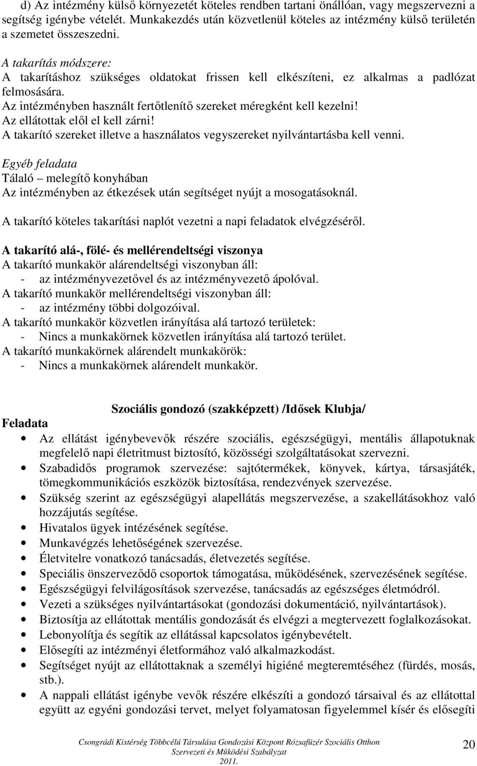 A takarítás módszere: A takarításhoz szükséges oldatokat frissen kell elkészíteni, ez alkalmas a padlózat felmosására. Az intézményben használt fertőtlenítő szereket méregként kell kezelni!