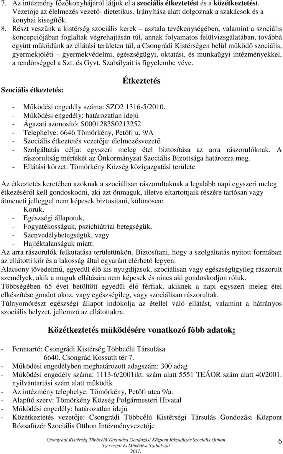 ellátási területen túl, a Csongrádi Kistérségen belül működő szociális, gyermekjóléti gyermekvédelmi, egészségügyi, oktatási, és munkaügyi intézményekkel, a rendőrséggel a Szt. és Gyvt.