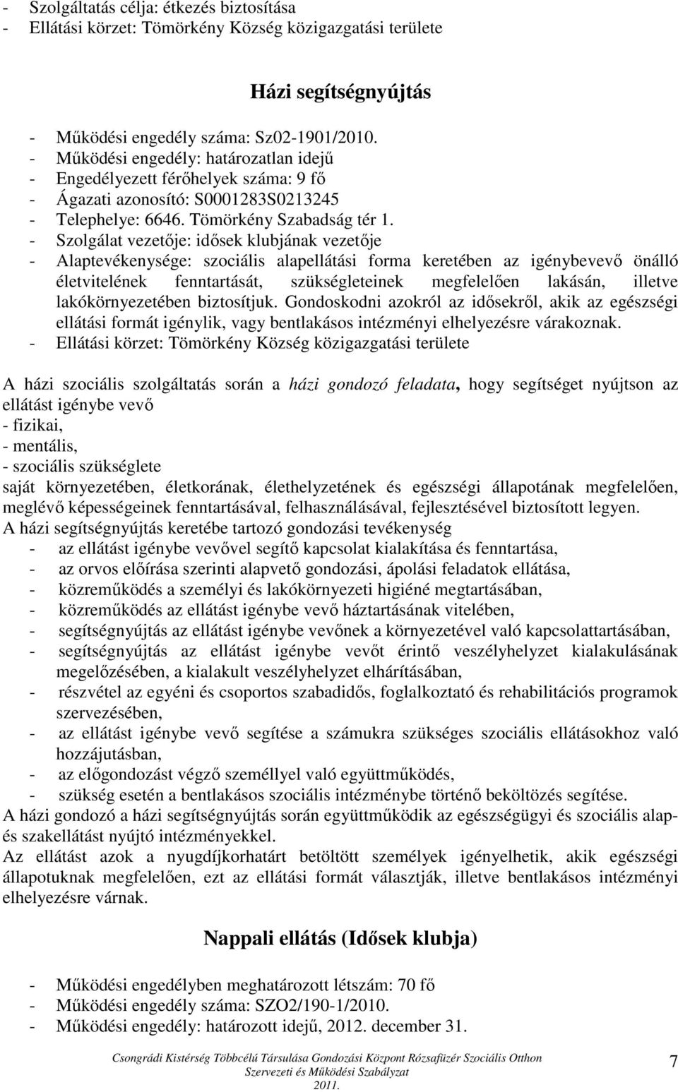 - Szolgálat vezetője: idősek klubjának vezetője - Alaptevékenysége: szociális alapellátási forma keretében az igénybevevő önálló életvitelének fenntartását, szükségleteinek megfelelően lakásán,