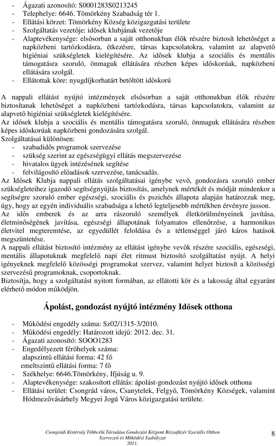 napközbeni tartózkodásra, étkezésre, társas kapcsolatokra, valamint az alapvető higiéniai szükségletek kielégítésére.