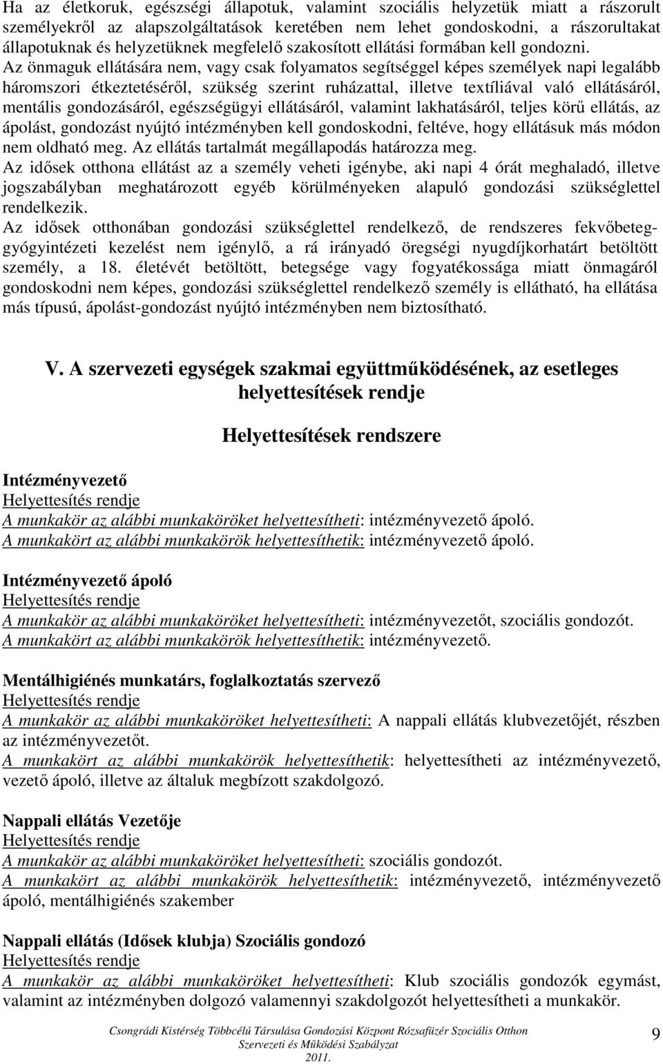 Az önmaguk ellátására nem, vagy csak folyamatos segítséggel képes személyek napi legalább háromszori étkeztetéséről, szükség szerint ruházattal, illetve textíliával való ellátásáról, mentális