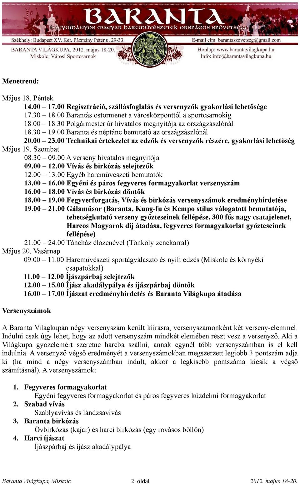 00 Technikai értekezlet az edzők és versenyzők részére, gyakorlási lehetőség Május 19. Szombat 08.30 09.00 A verseny hivatalos megnyitója 09.00 12.00 Vívás és birkózás selejtezők 12.00 13.