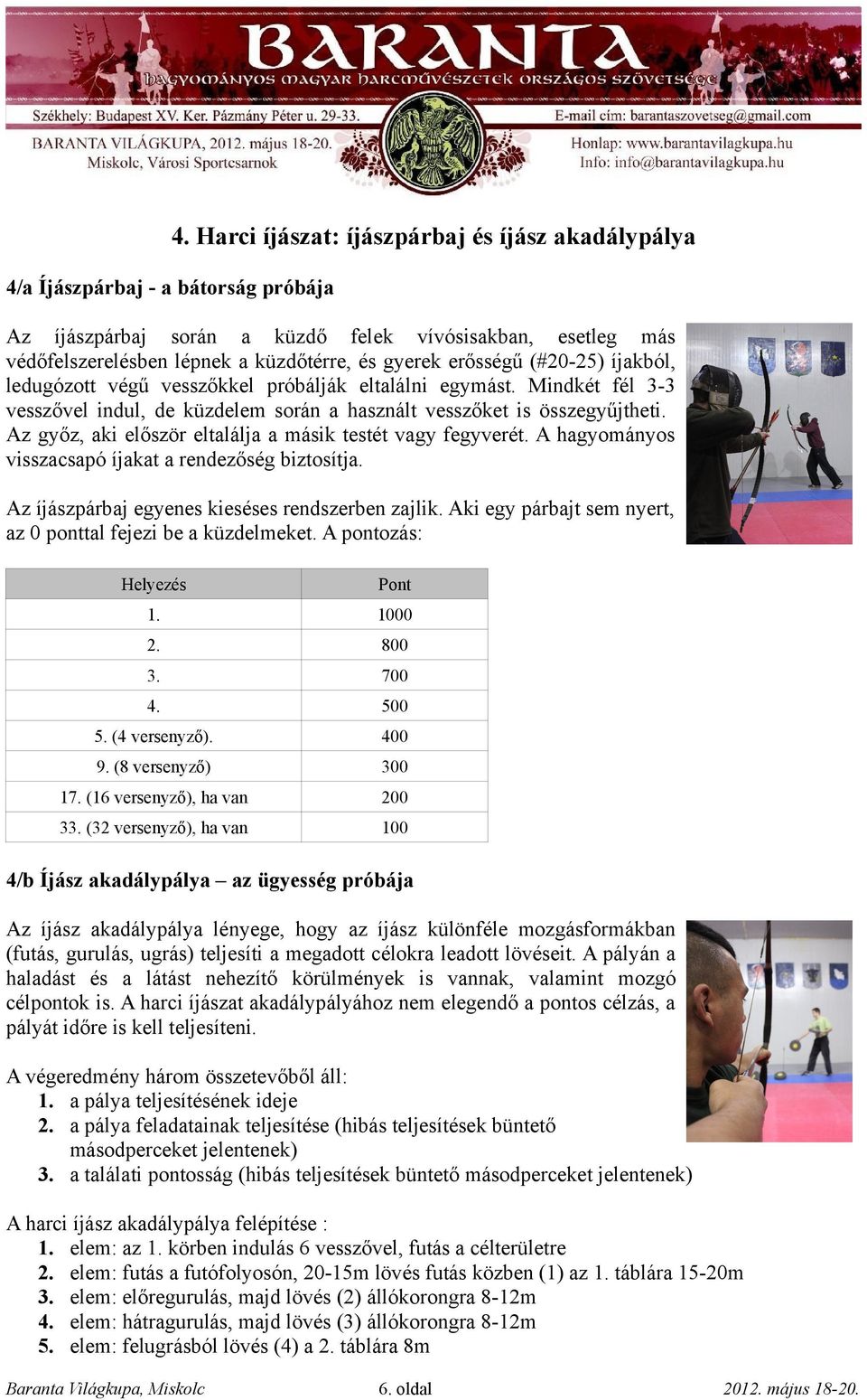 Az győz, aki először eltalálja a másik testét vagy fegyverét. A hagyományos visszacsapó íjakat a rendezőség biztosítja. Az íjászpárbaj egyenes kieséses rendszerben zajlik.