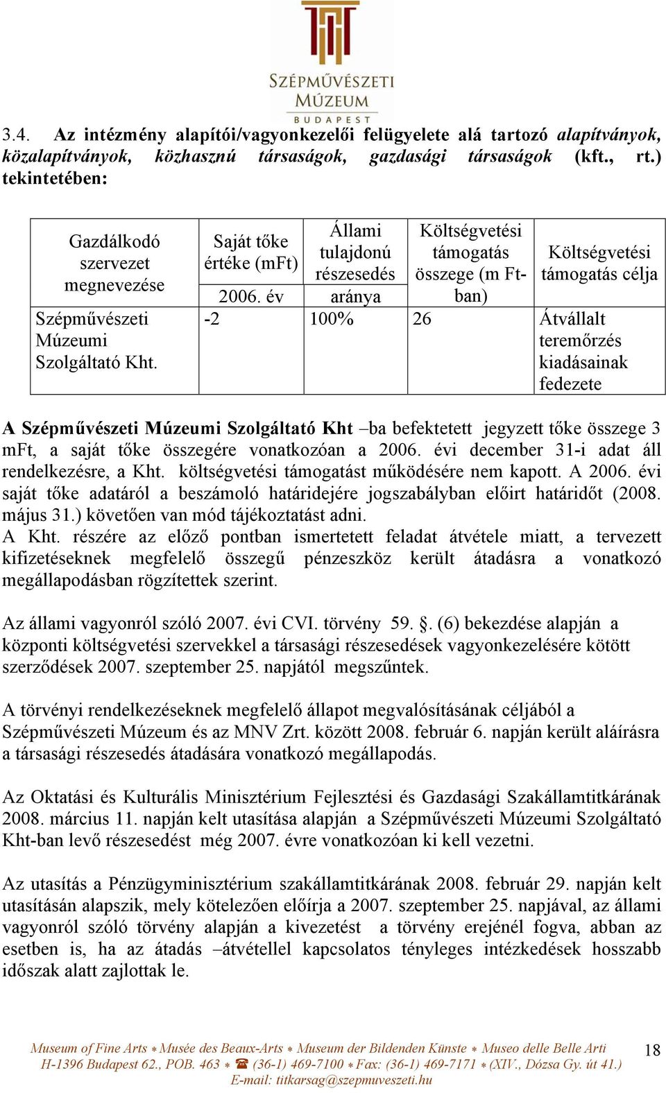 Saját tőke értéke (mft) Állami tulajdonú részesedés Költségvetési támogatás összege (m Ftban) Költségvetési támogatás célja 2006.