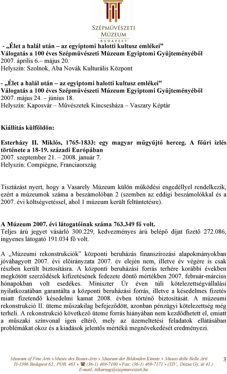 Helyszín: Kaposvár Művészetek Kincsesháza Vaszary Képtár Kiállítás külföldön: Esterházy II. Miklós, 1765-1833: egy magyar műgyűjtő herceg. A főúri ízlés története a 18-19. századi Európában 2007.